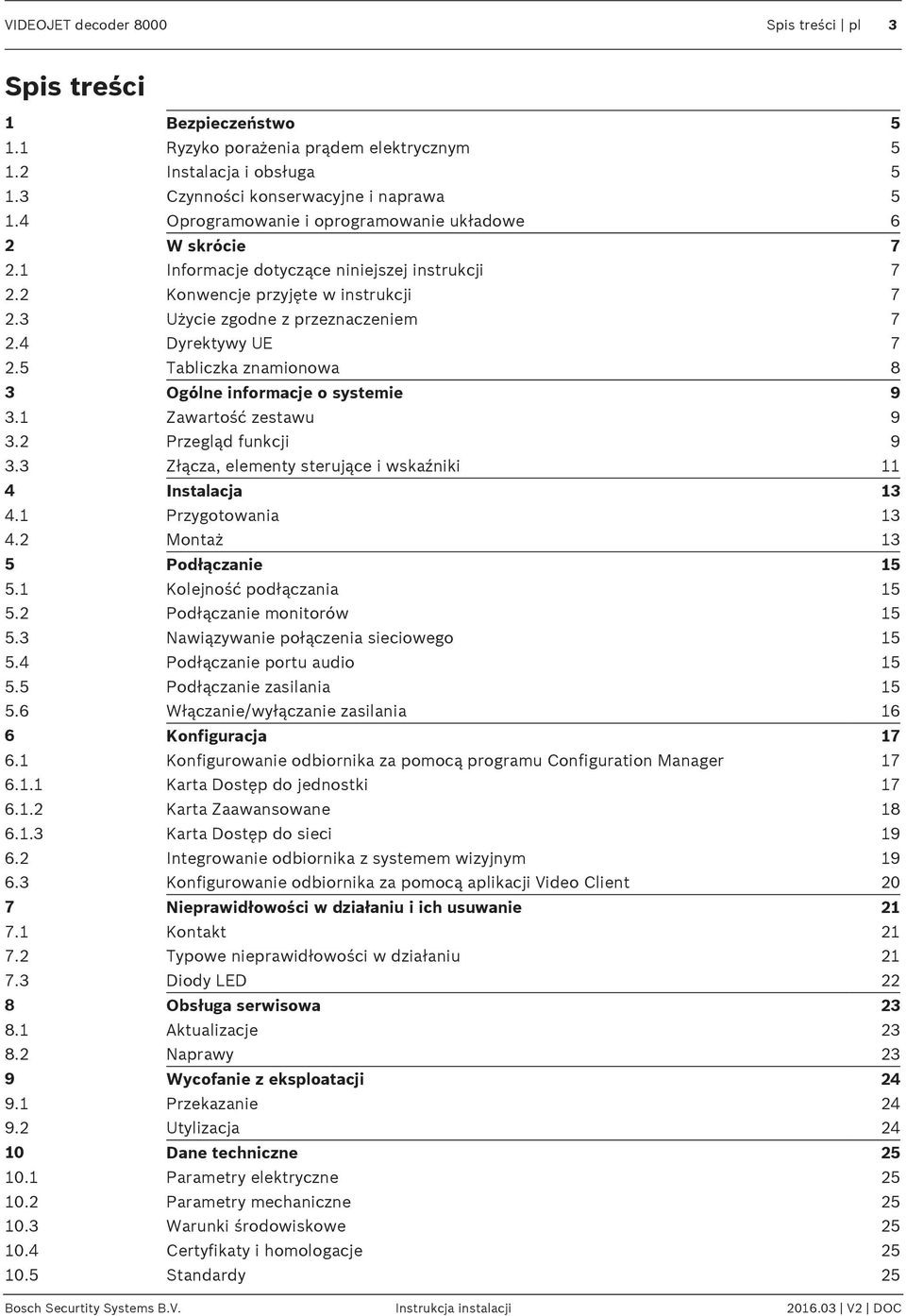 4 Dyrektywy UE 7 2.5 Tabliczka znamionowa 8 3 Ogólne informacje o systemie 9 3.1 Zawartość zestawu 9 3.2 Przegląd funkcji 9 3.3 Złącza, elementy sterujące i wskaźniki 11 4 Instalacja 13 4.