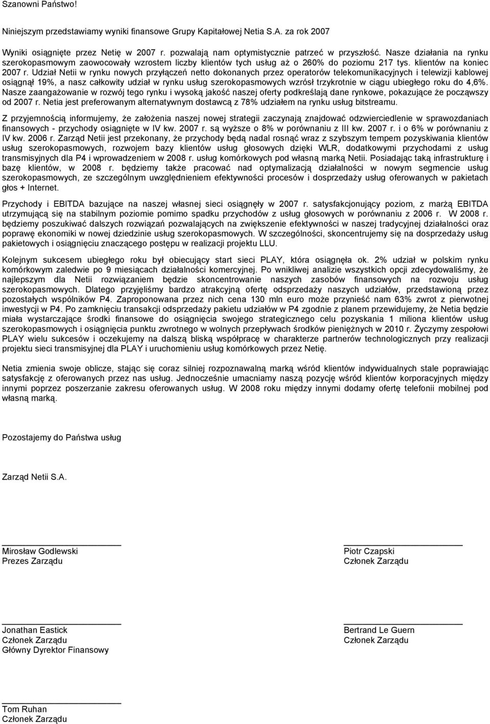 Udział Netii w rynku nowych przyłączeń netto dokonanych przez operatorów telekomunikacyjnych i telewizji kablowej osiągnął 19%, a nasz całkowity udział w rynku usług szerokopasmowych wzrósł