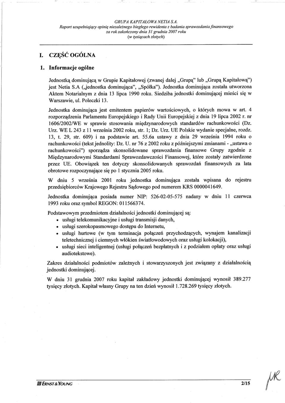 Jednostka dominujqca zostala utworzona Aktem Notarialnym z dnia 13 lipca 1990 roku. Siedziba jednostki dominujqcej mieéci siç w Warszawie, ul. Poleczki 13.