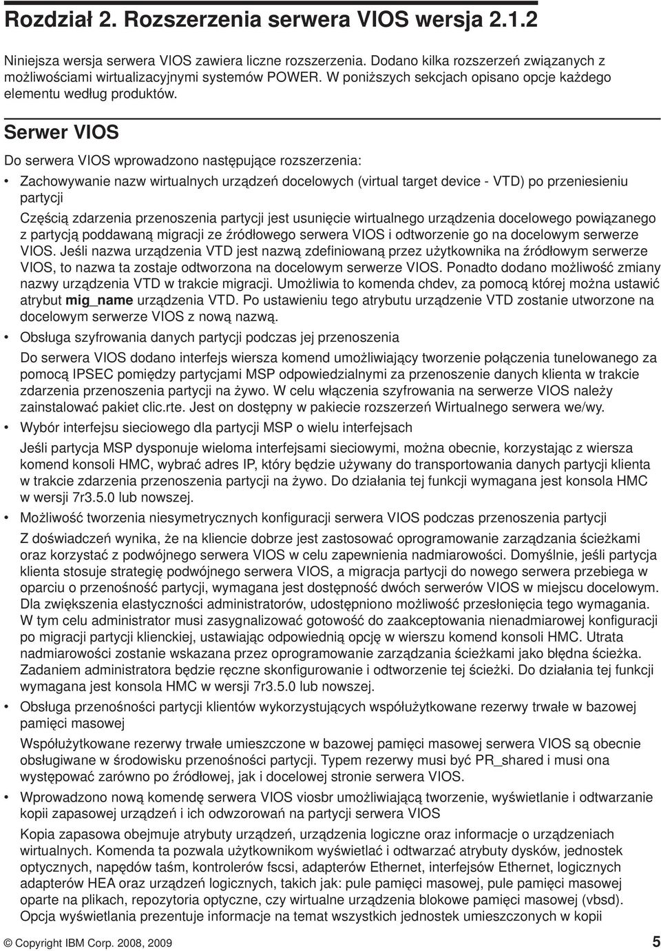 Serwer VIOS Do serwera VIOS wprowadzono następujące rozszerzenia: v Zachowywanie nazw wirtualnych urządzeń docelowych (virtual target device - VTD) po przeniesieniu partycji Częścią zdarzenia