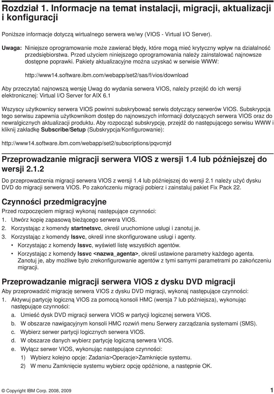 Przed użyciem niniejszego oprogramowania należy zainstalować najnowsze dostępne poprawki. Pakiety aktualizacyjne można uzyskać w serwisie WWW: http://www14.software.ibm.