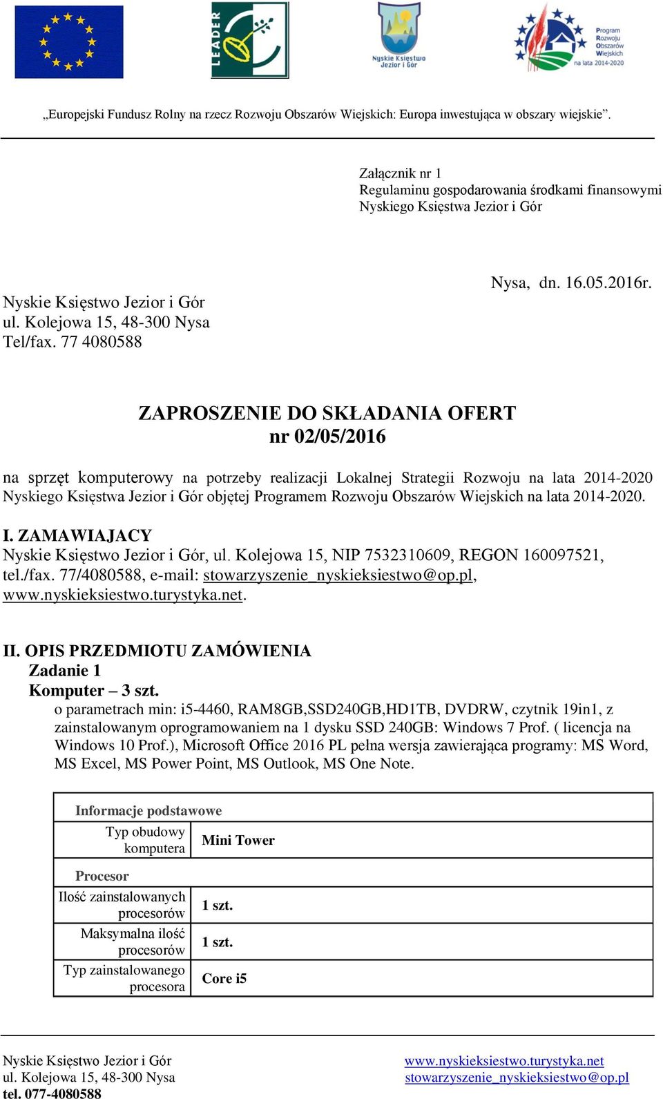 Obszarów Wiejskich na lata 2014-2020. I. ZAMAWIAJACY, ul. Kolejowa 15, NIP 7532310609, REGON 160097521, tel./fax. 77/4080588, e-mail:,. II. OPIS PRZEDMIOTU ZAMÓWIENIA Zadanie 1 Komputer 3 szt.