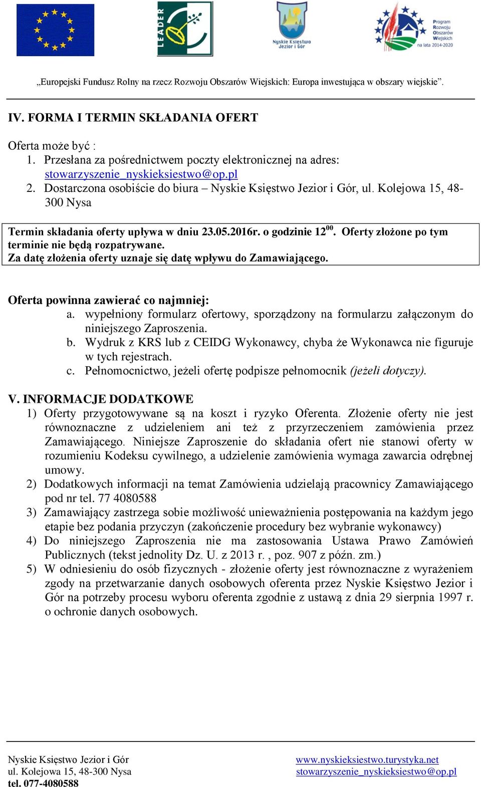 Za datę złożenia oferty uznaje się datę wpływu do Zamawiającego. Oferta powinna zawierać co najmniej: a. wypełniony formularz ofertowy, sporządzony na formularzu załączonym do niniejszego Zaproszenia.