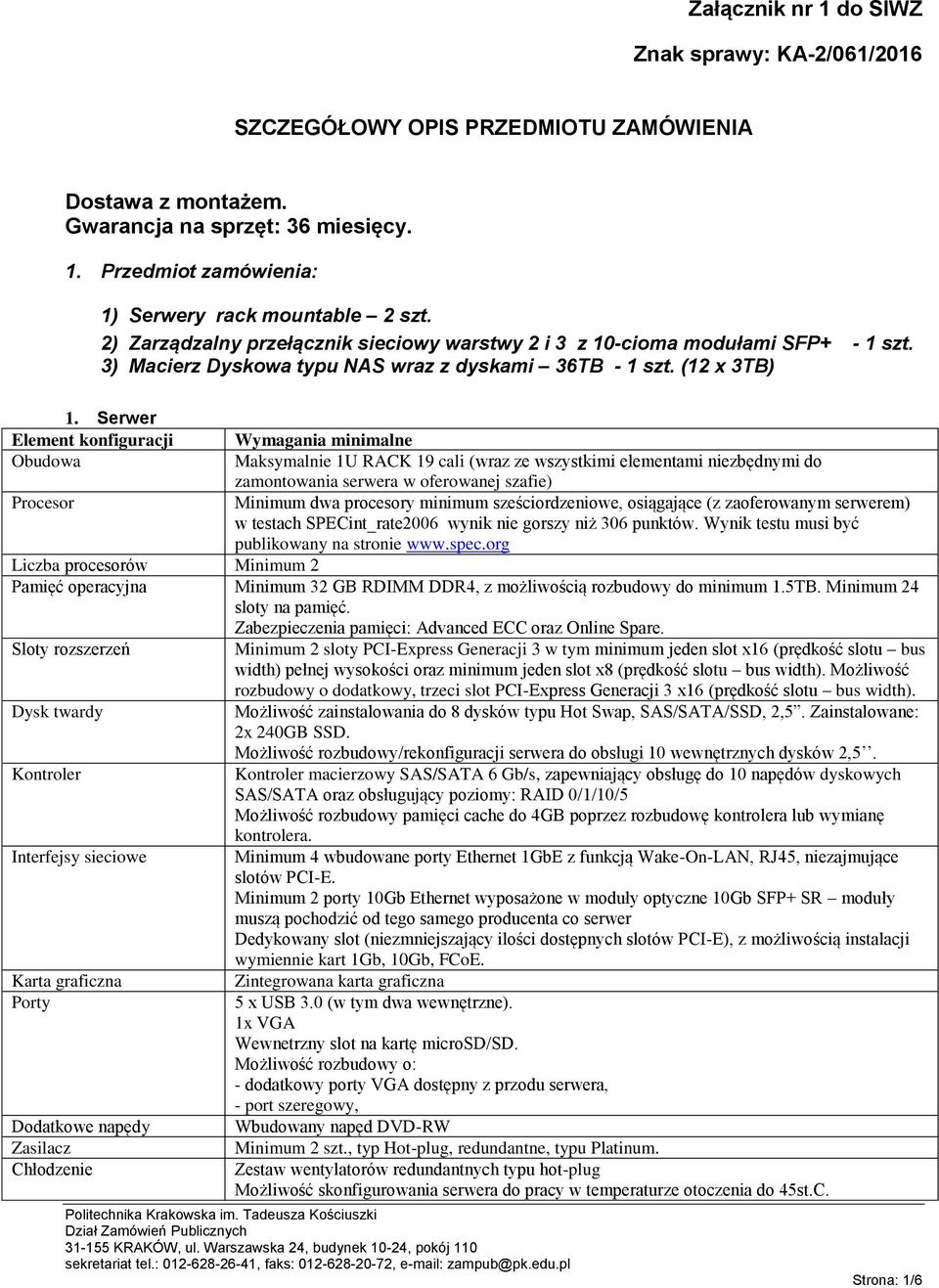 Serwer Element konfiguracji Obudowa Procesor Wymagania minimalne Maksymalnie 1U RACK 19 cali (wraz ze wszystkimi elementami niezbędnymi do zamontowania serwera w oferowanej szafie) Minimum dwa