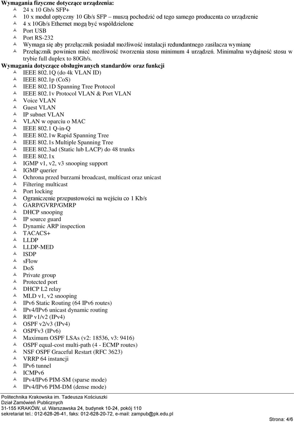 Minimalna wydajność stosu w trybie full duplex to 80Gb/s. Wymagania dotyczące obsługiwanych standardów oraz funkcji IEEE 802.1Q (do 4k VLAN ID) IEEE 802.1p (CoS) IEEE 802.