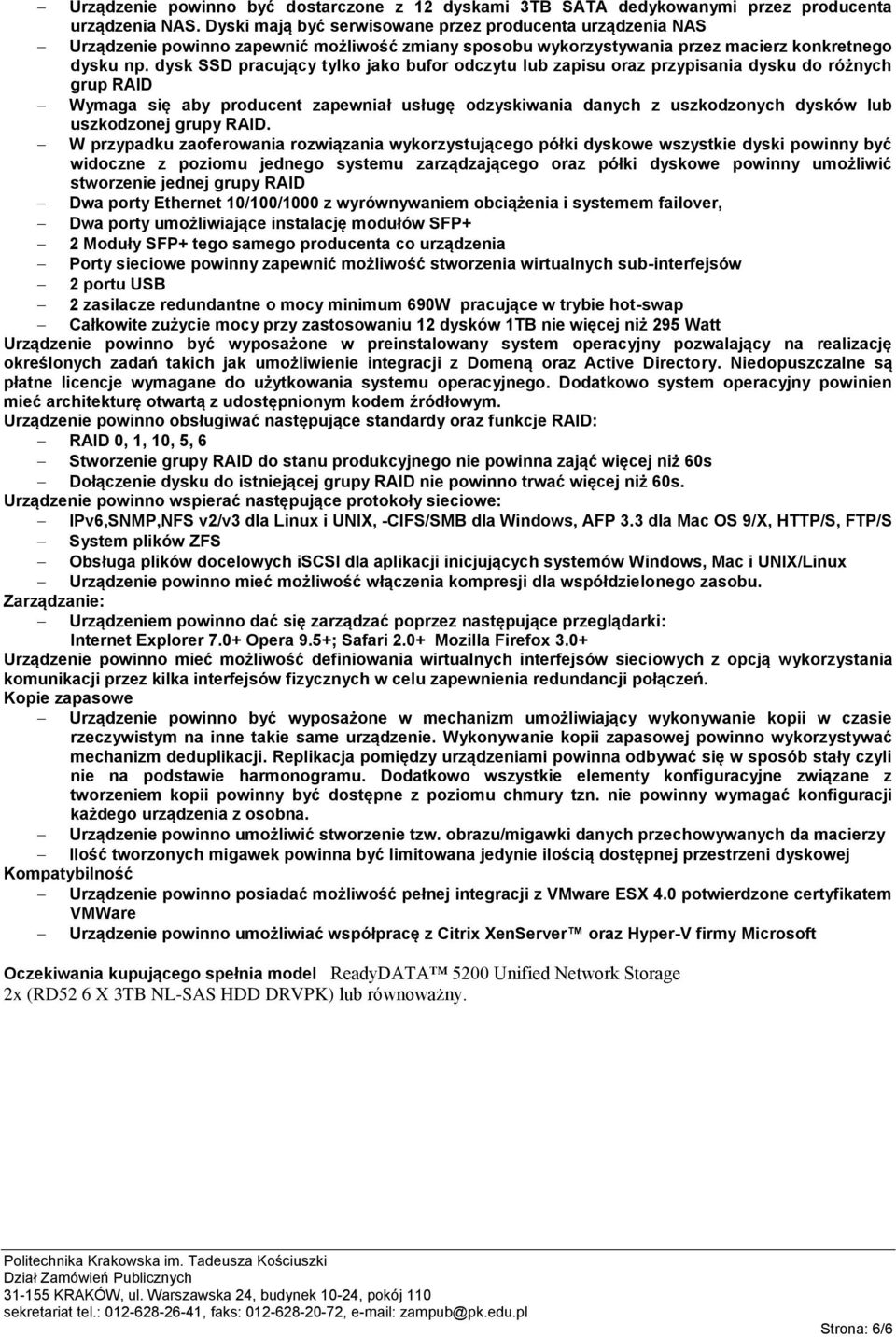 dysk SSD pracujący tylko jako bufor odczytu lub zapisu oraz przypisania dysku do różnych grup RAID Wymaga się aby producent zapewniał usługę odzyskiwania danych z uszkodzonych dysków lub uszkodzonej