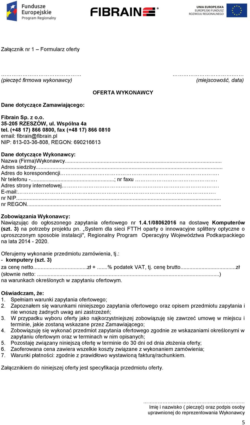 . Nr telefonu -...; nr faxu. Adres strony internetowej. E-mail:... nr NIP... nr REGON... Zobowiązania Wykonawcy: Nawiązując do ogłoszonego zapytania ofertowego nr 1.4.