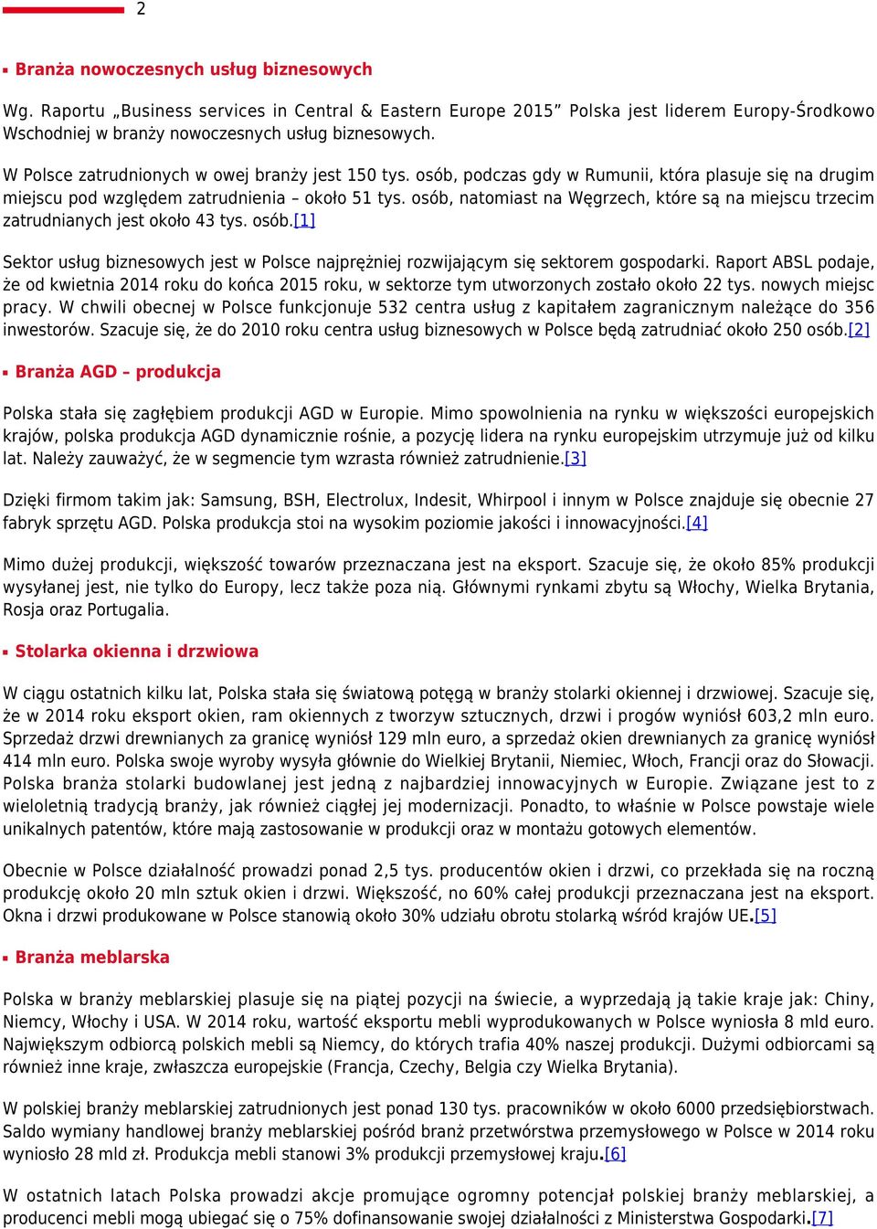 osób, natomiast na Węgrzech, które są na miejscu trzecim zatrudnianych jest około 43 tys. osób.[1] Sektor usług biznesowych jest w Polsce najprężniej rozwijającym się sektorem gospodarki.