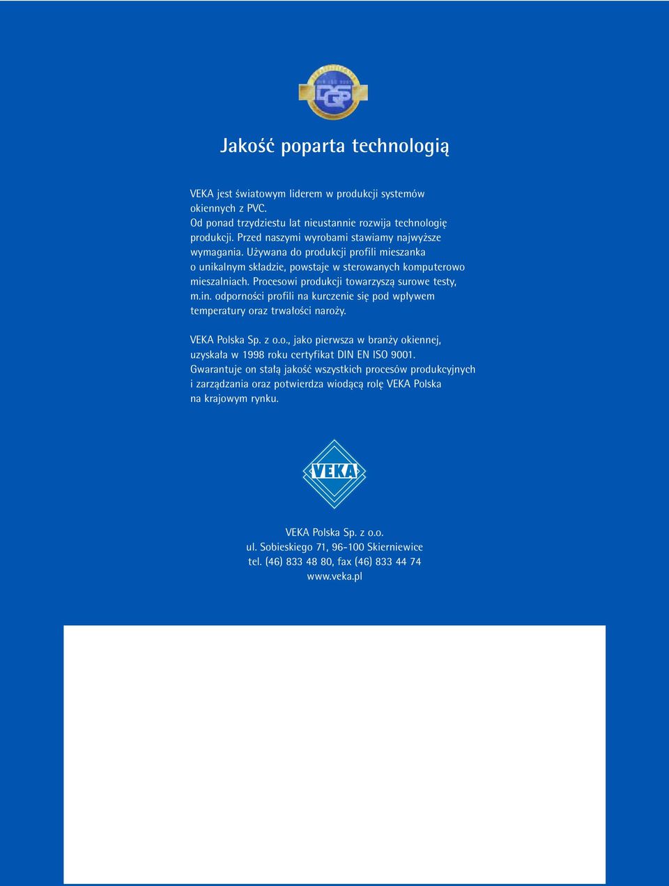 Procesowi produkcji towarzyszà surowe testy, m.in. odpornoêci profili na kurczenie si pod wp ywem temperatury oraz trwa oêci naro y. VEKA Polska Sp. z o.o., jako pierwsza w bran y okiennej, uzyska a w 1998 roku certyfikat DIN EN ISO 9001.