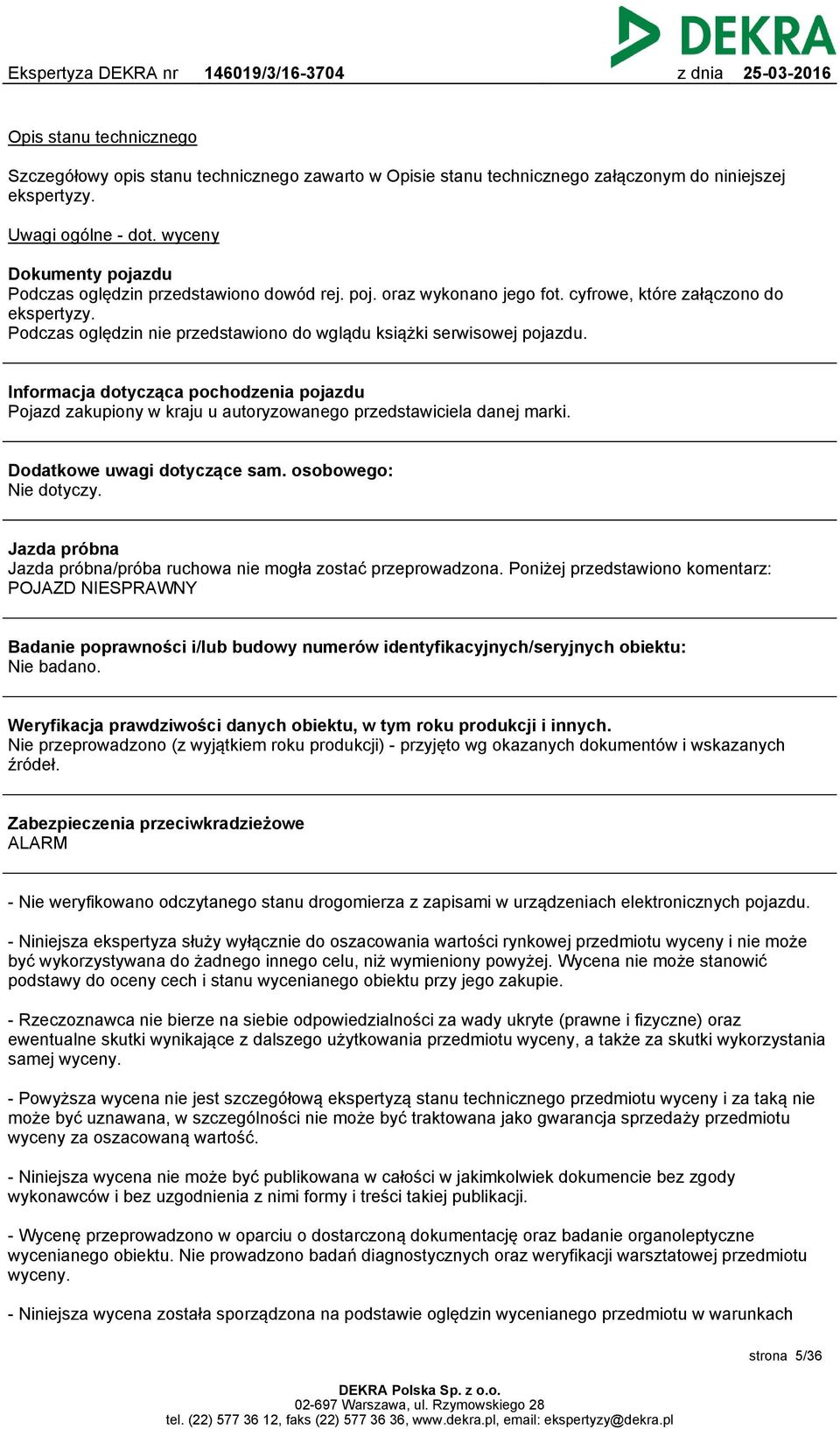 Podczas oględzin nie przedstawiono do wglądu książki serwisowej pojazdu. Informacja dotycząca pochodzenia pojazdu Pojazd zakupiony w kraju u autoryzowanego przedstawiciela danej marki.