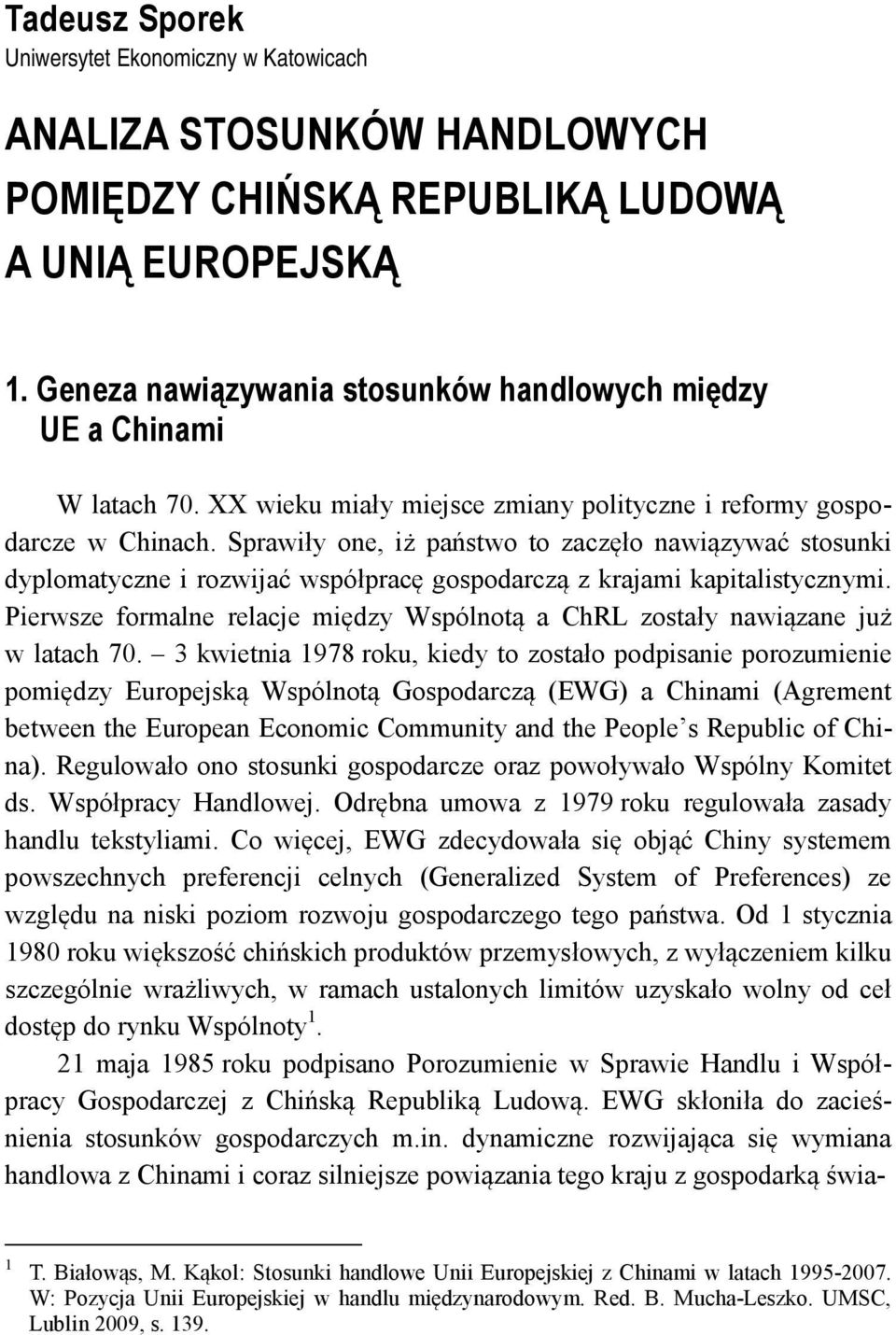 Sprawiły one, iż państwo to zaczęło nawiązywać stosunki dyplomatyczne i rozwijać współpracę gospodarczą z krajami kapitalistycznymi.