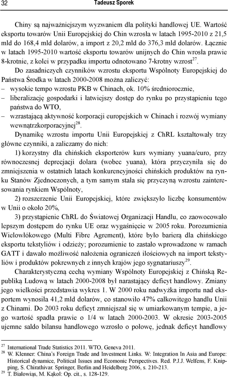 Łącznie w latach 1995-2010 wartość eksportu towarów unijnych do Chin wrosła prawie 8-krotnie, z kolei w przypadku importu odnotowano 7-krotny wzrost 27.