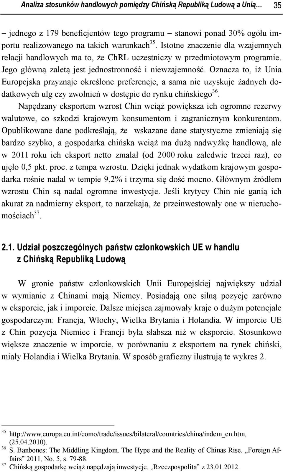 Oznacza to, iż Unia Europejska przyznaje określone preferencje, a sama nie uzyskuje żadnych dodatkowych ulg czy zwolnień w dostępie do rynku chińskiego 36.