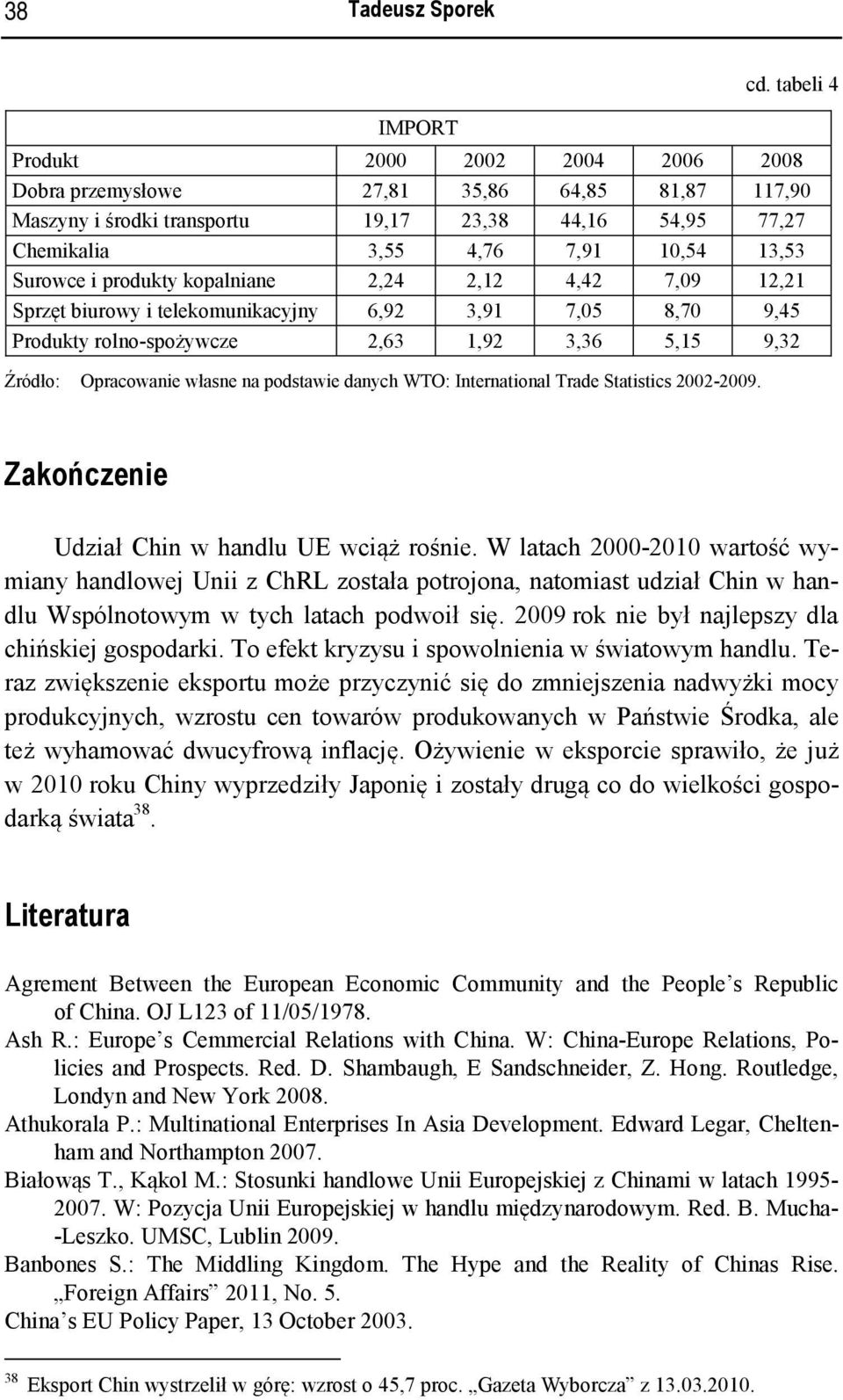 produkty kopalniane 2,24 2,12 4,42 7,09 12,21 Sprzęt biurowy i telekomunikacyjny 6,92 3,91 7,05 8,70 9,45 Produkty rolno-spożywcze 2,63 1,92 3,36 5,15 9,32 Źródło: Opracowanie własne na podstawie