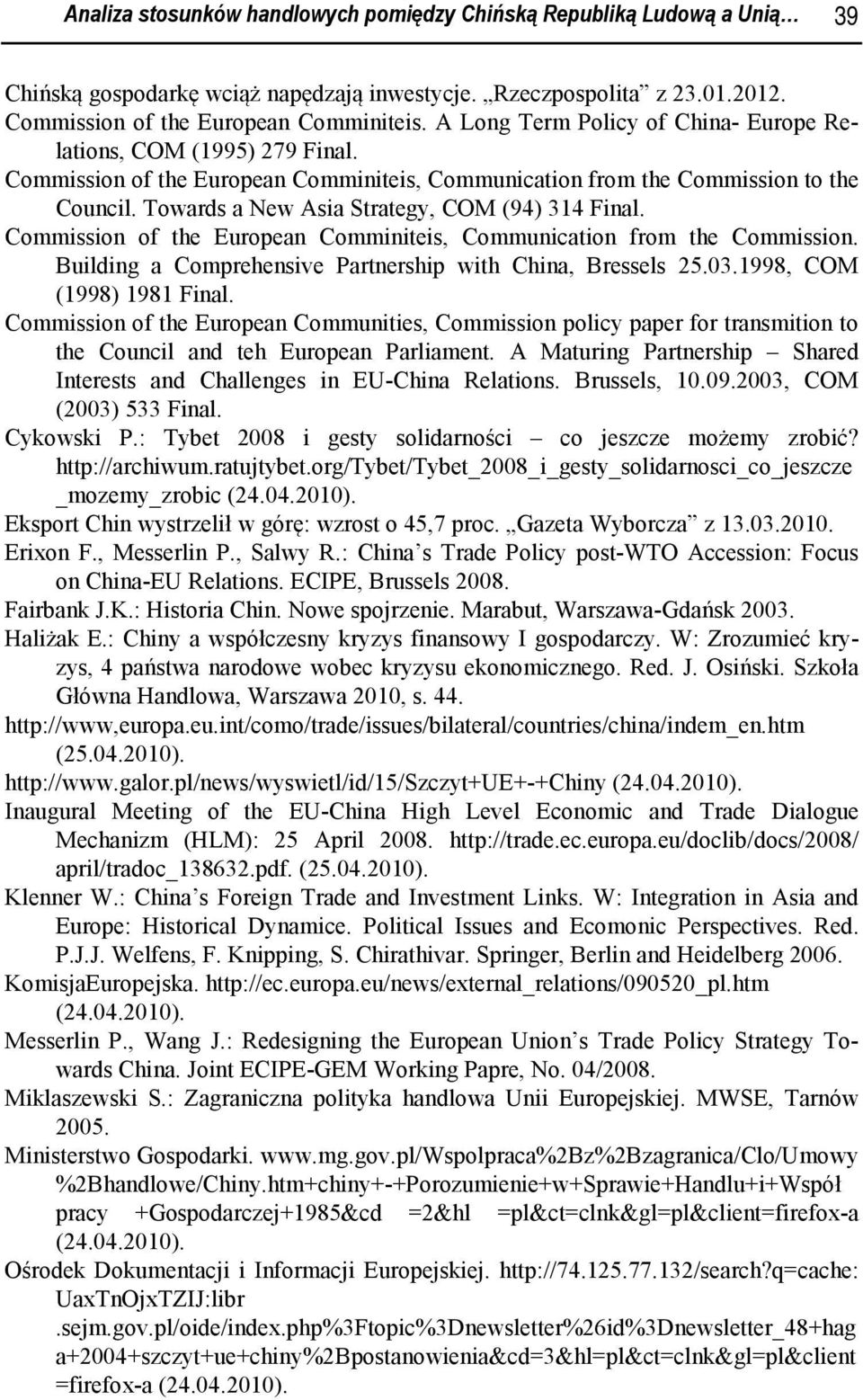 Towards a New Asia Strategy, COM (94) 314 Final. Commission of the European Comminiteis, Communication from the Commission. Building a Comprehensive Partnership with China, Bressels 25.03.