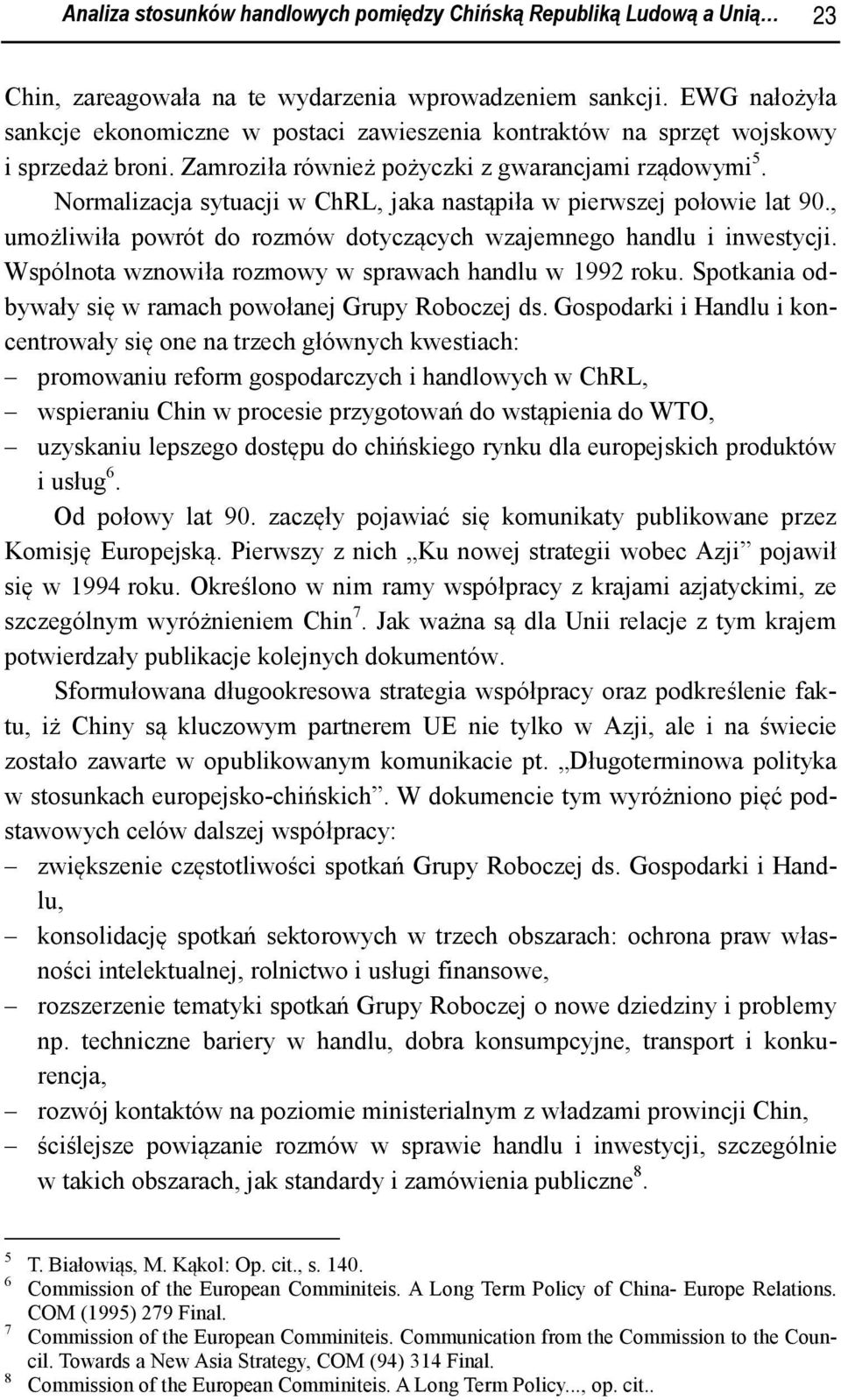 Normalizacja sytuacji w ChRL, jaka nastąpiła w pierwszej połowie lat 90., umożliwiła powrót do rozmów dotyczących wzajemnego handlu i inwestycji.