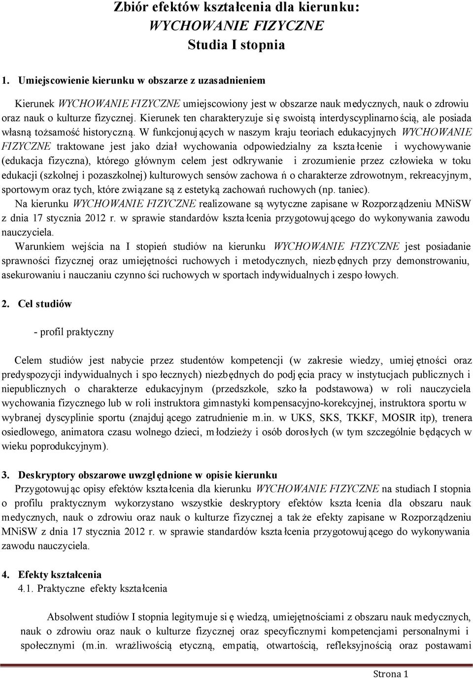 Kierunek ten charakteryzuje się swoistą interdyscyplinarno ścią, ale posiada własną tożsamość historyczną.