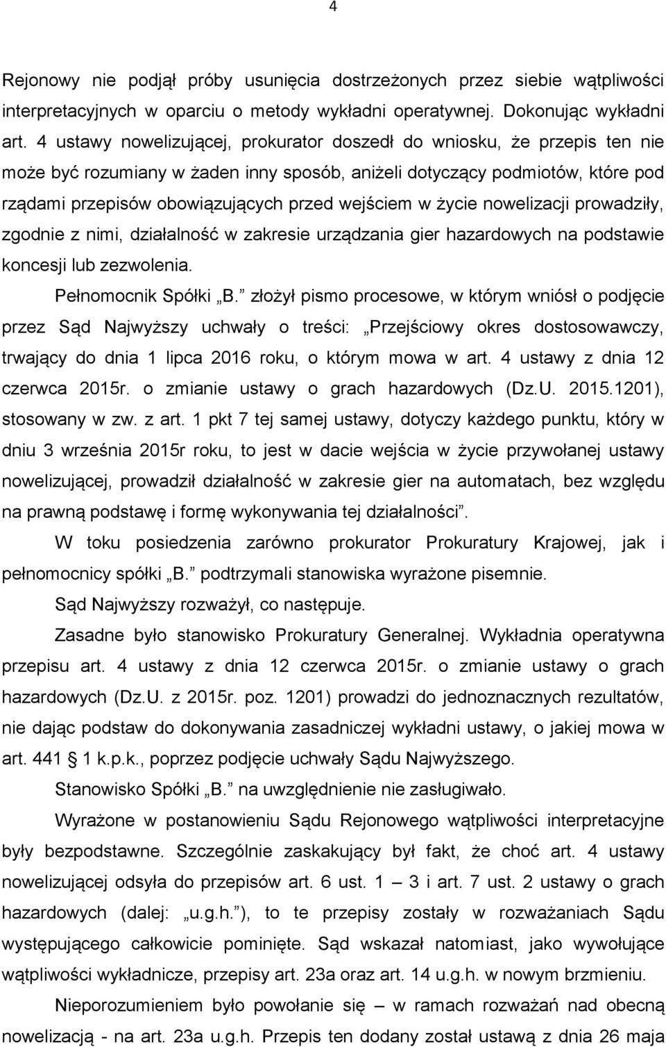 wejściem w życie nowelizacji prowadziły, zgodnie z nimi, działalność w zakresie urządzania gier hazardowych na podstawie koncesji lub zezwolenia. Pełnomocnik Spółki B.