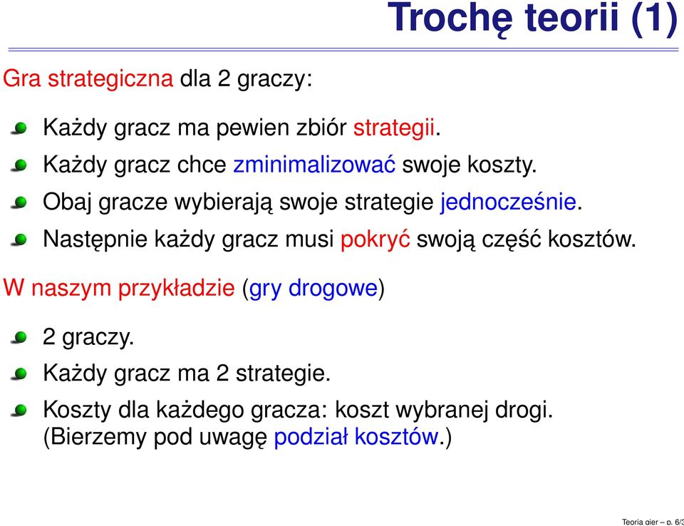 Każdy gracz chce zminimalizować swoje koszty. Obaj gracze wybieraja swoje strategie jednocześnie.