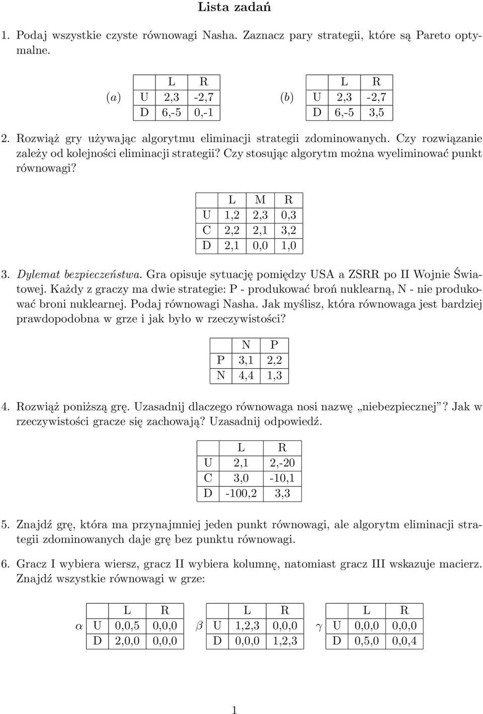 L M R U 1,2 2,3 0,3 C 2,2 2,1 3,2 D 2,1 0,0 1,0 3. Dylemat bezpieczeństwa. Gra opisuje sytuację pomiędzy US a ZSRR po II Wojnie Światowej.