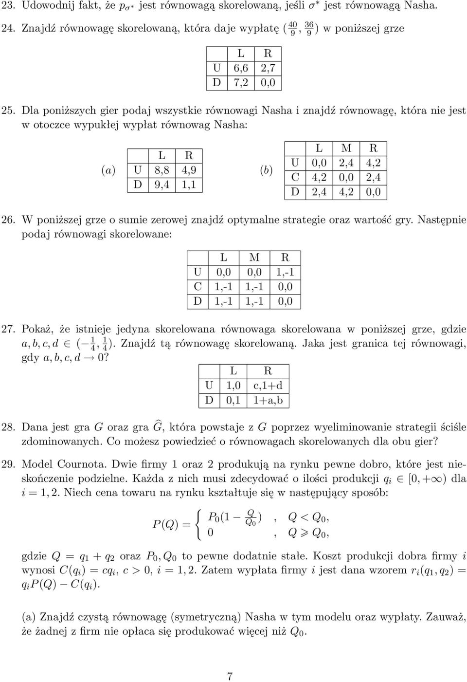4,2 0,0 26. W poniższej grze o sumie zerowej znajdź optymalne strategie oraz wartość gry. Następnie podaj równowagi skorelowane: L M R U 0,0 0,0 1,-1 C 1,-1 1,-1 0,0 D 1,-1 1,-1 0,0 27.