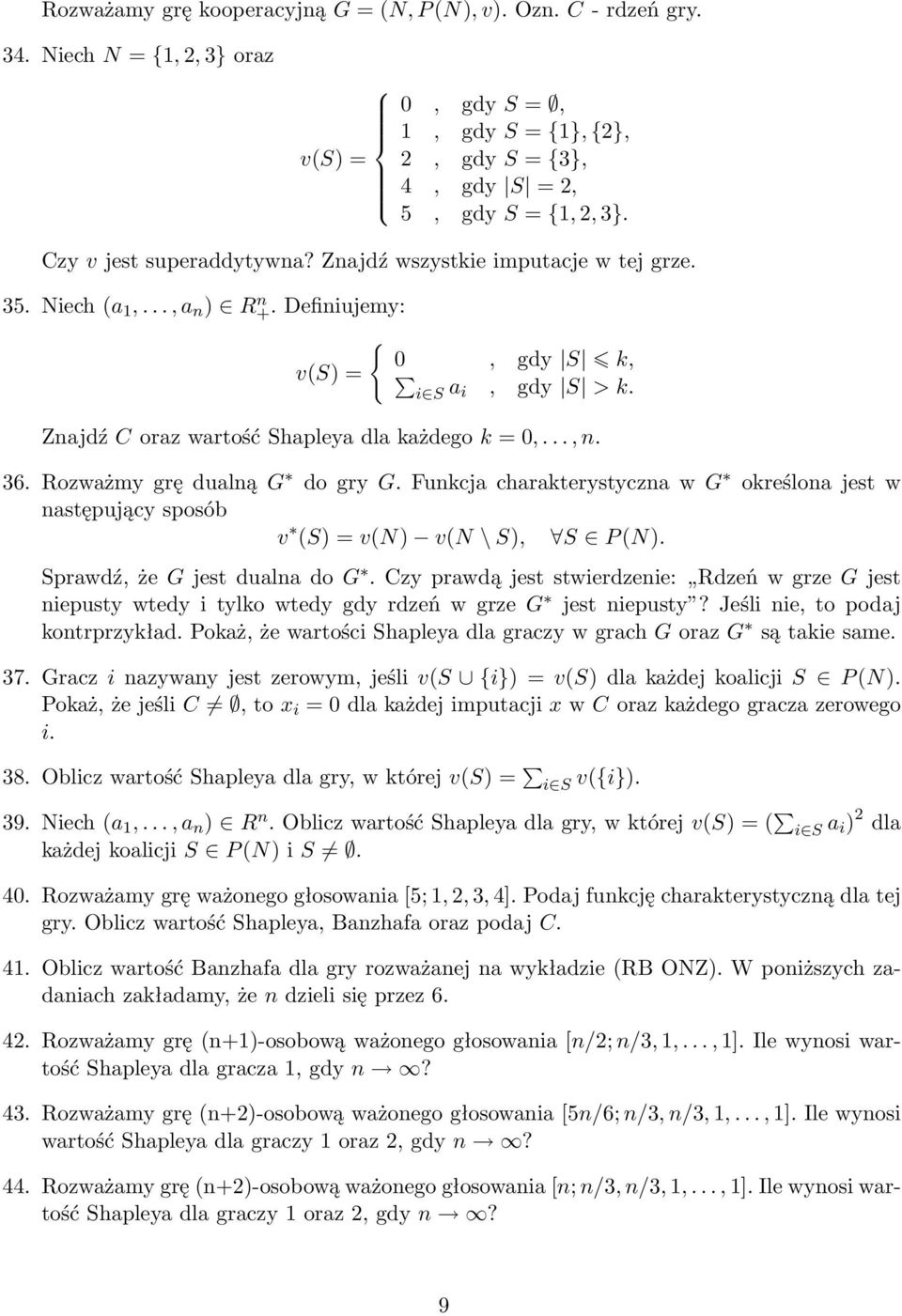 Znajdź C oraz wartość Shapleya dla każdego k = 0,..., n. 36. Rozważmy grę dualną G do gry G. Funkcja charakterystyczna w G określona jest w następujący sposób v (S) = v(n) v(n \ S), S P (N).