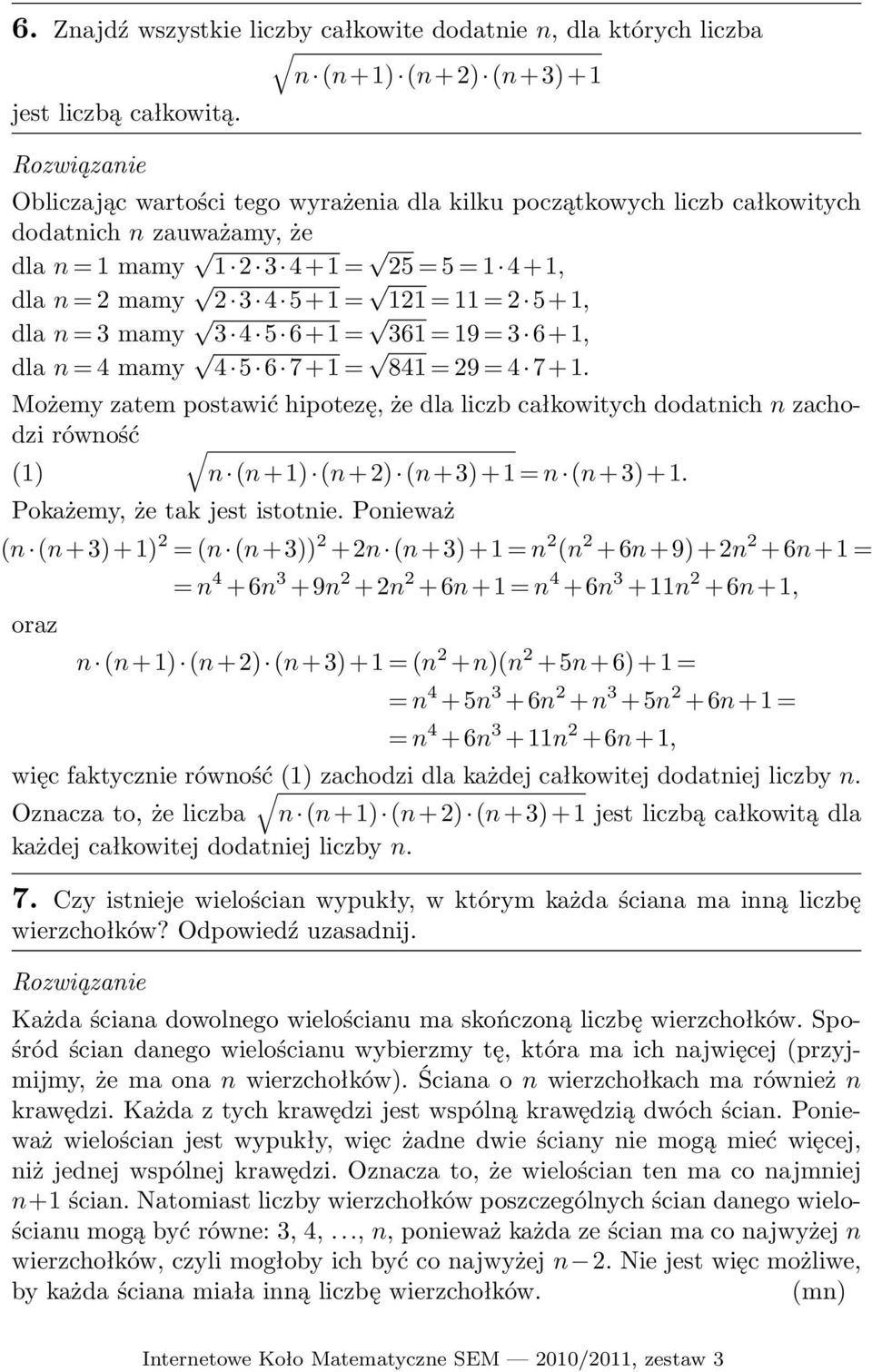 361 19 3 6+1, dla n 4 mamy 4 5 6 7+1 841 29 4 7+1. Możemy zatem postawić hipotezę, że dla liczb całkowitych dodatnich n zachodzi równość (1) n (n+1) (n+2) (n+3)+1 n (n+3)+1.