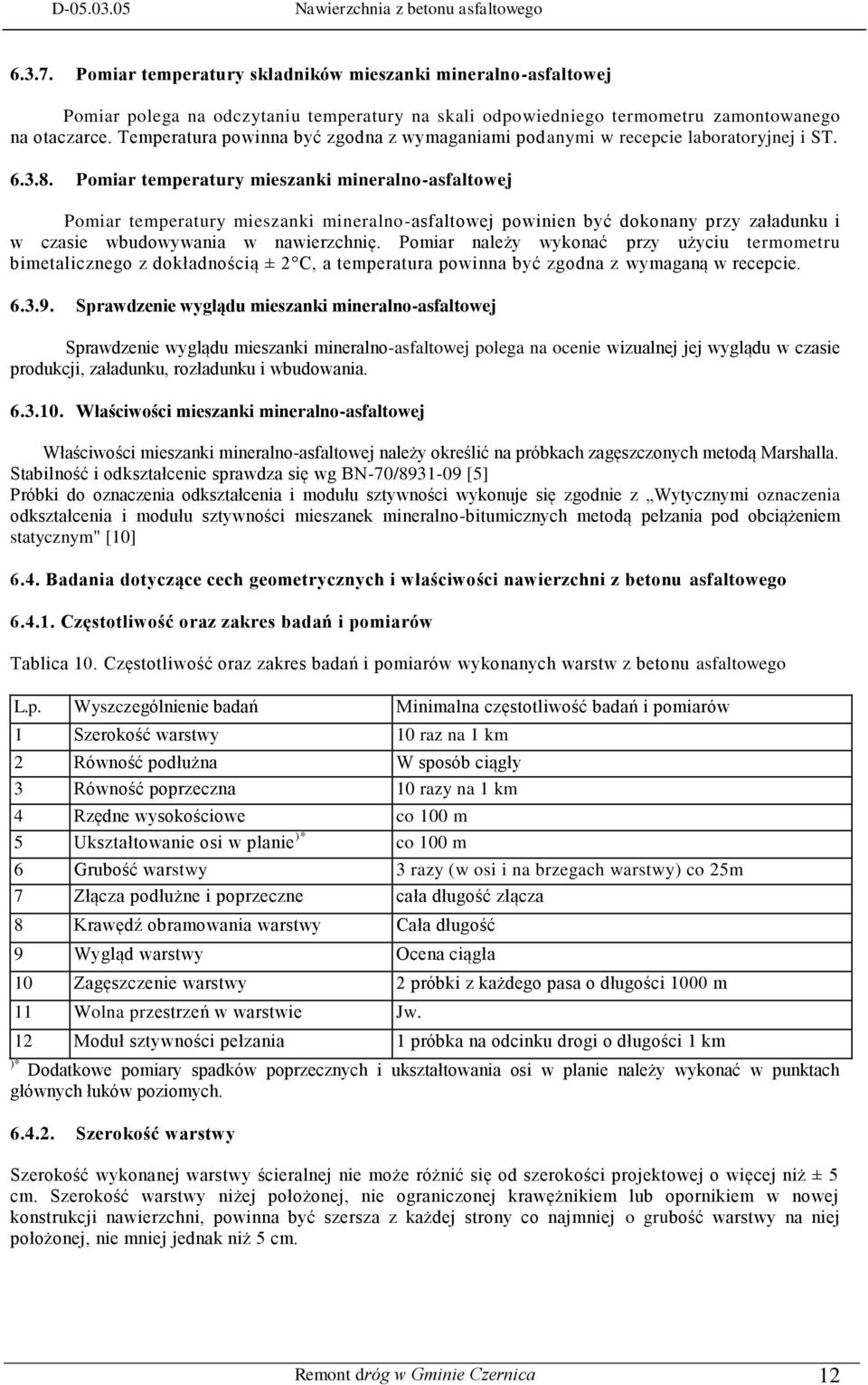 Pomiar temperatury mieszanki mineralno-asfaltowej Pomiar temperatury mieszanki mineralno-asfaltowej powinien być dokonany przy załadunku i w czasie wbudowywania w nawierzchnię.