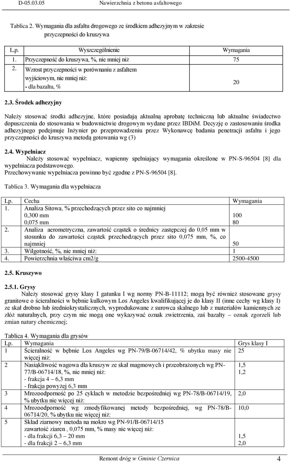 Środek adhezyjny Należy stosować środki adhezyjne, które posiadają aktualną aprobatę techniczną lub aktualne świadectwo dopuszczenia do stosowania w budownictwie drogowym wydane przez IBDiM.