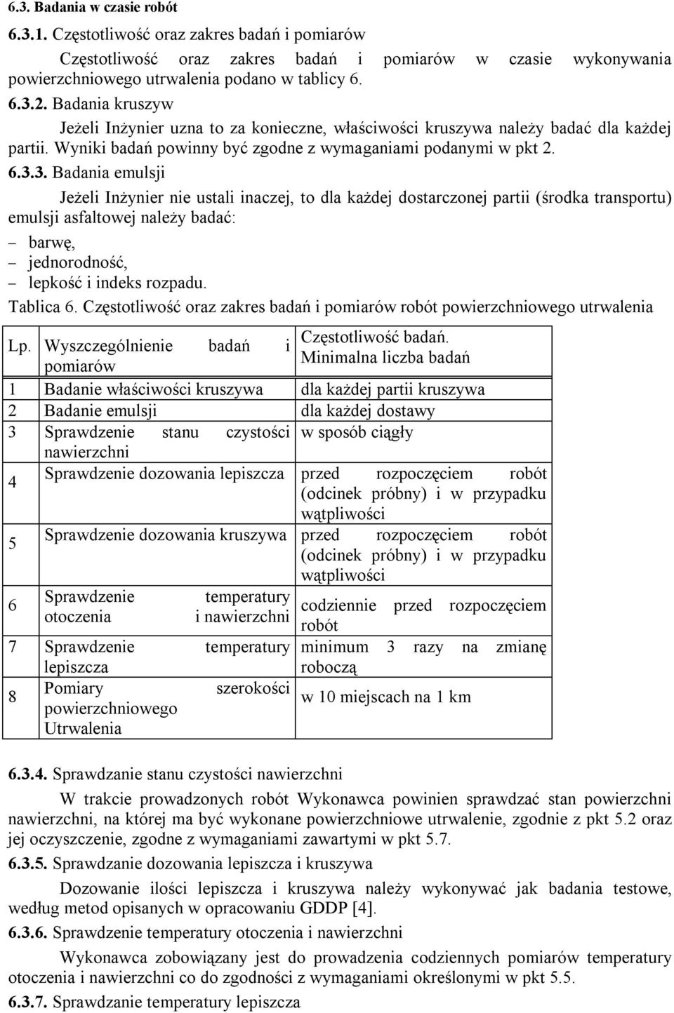 3. Badania emulsji Jeżeli Inżynier nie ustali inaczej, to dla każdej dostarczonej partii (środka transportu) emulsji asfaltowej należy badać: barwę, jednorodność, lepkość i indeks rozpadu. Tablica 6.