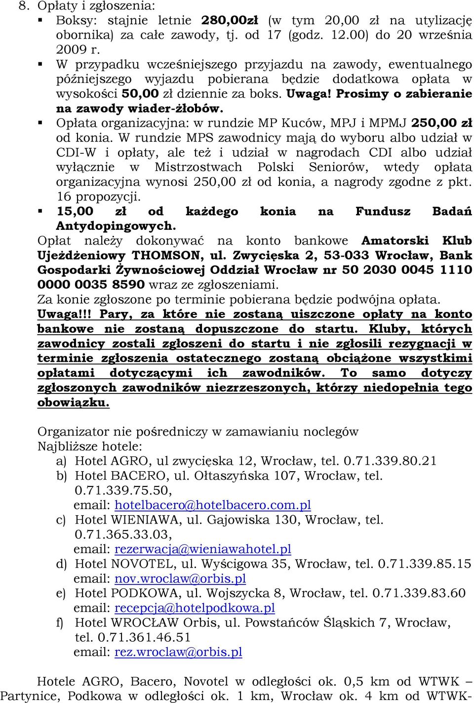 Prosimy o zabieranie na zawody wiader-żłobów. Opłata organizacyjna: w rundzie MP Kuców, MPJ i MPMJ 250,00 zł od konia.