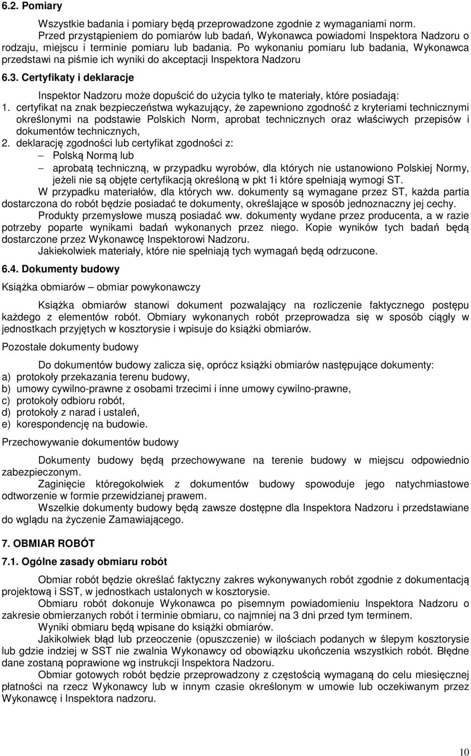 Po wykonaniu pomiaru lub badania, Wykonawca przedstawi na piśmie ich wyniki do akceptacji Inspektora Nadzoru 6.3.