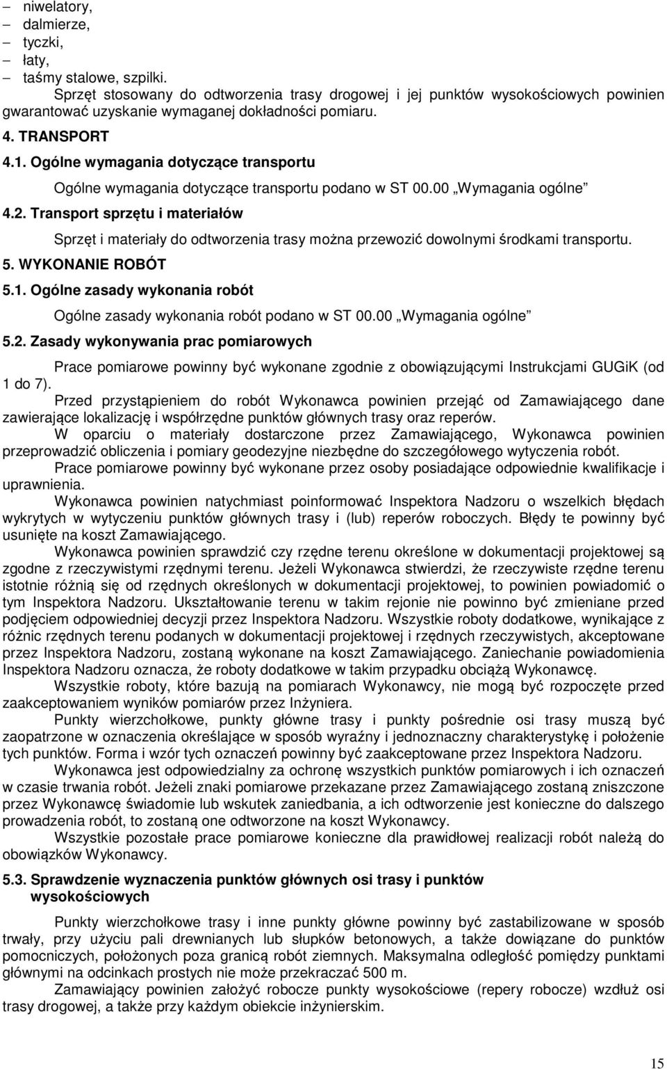 Transport sprzętu i materiałów Sprzęt i materiały do odtworzenia trasy można przewozić dowolnymi środkami transportu. 5. WYKONANIE ROBÓT 5.1.