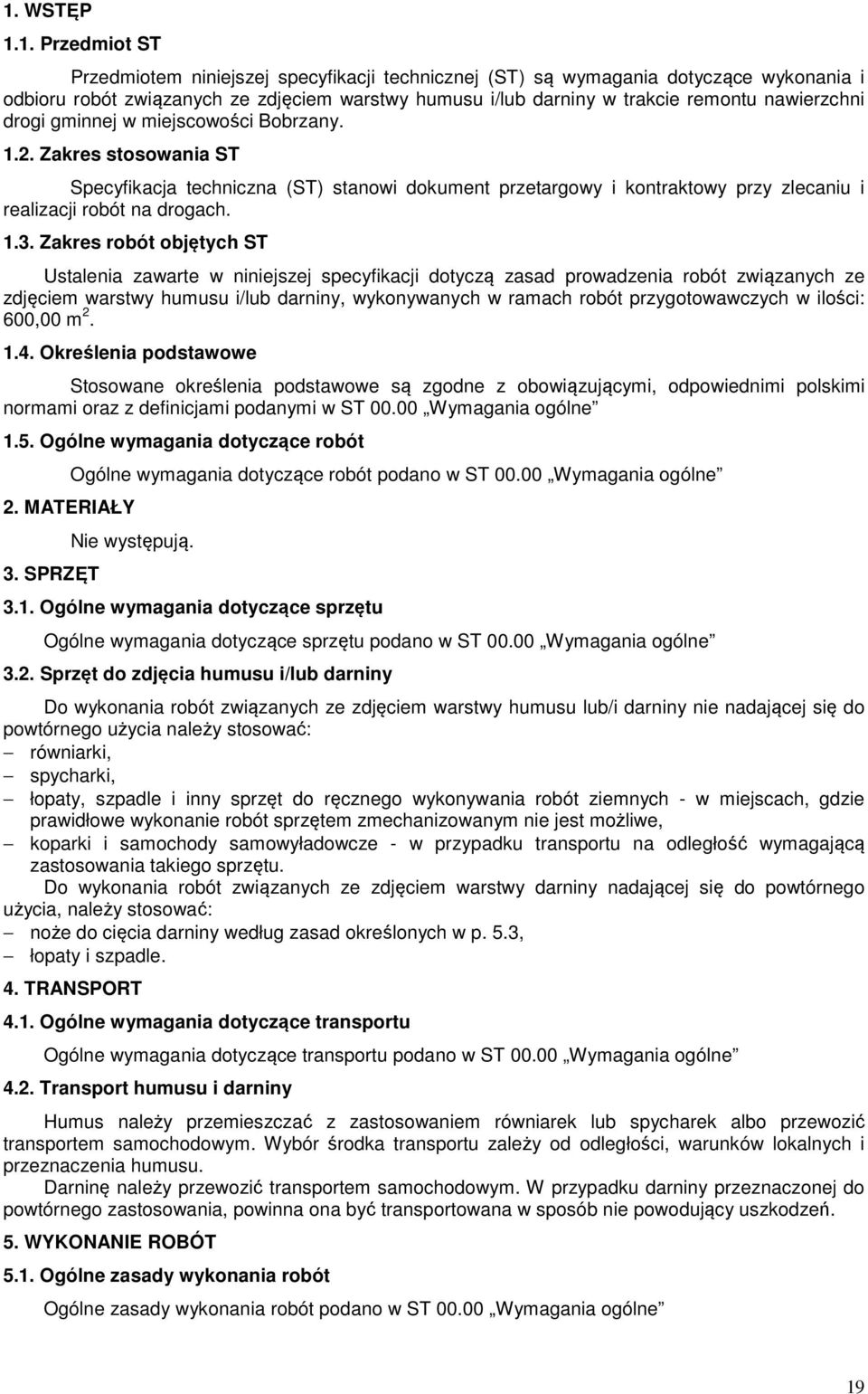 Zakres robót objętych ST Ustalenia zawarte w niniejszej specyfikacji dotyczą zasad prowadzenia robót związanych ze zdjęciem warstwy humusu i/lub darniny, wykonywanych w ramach robót przygotowawczych