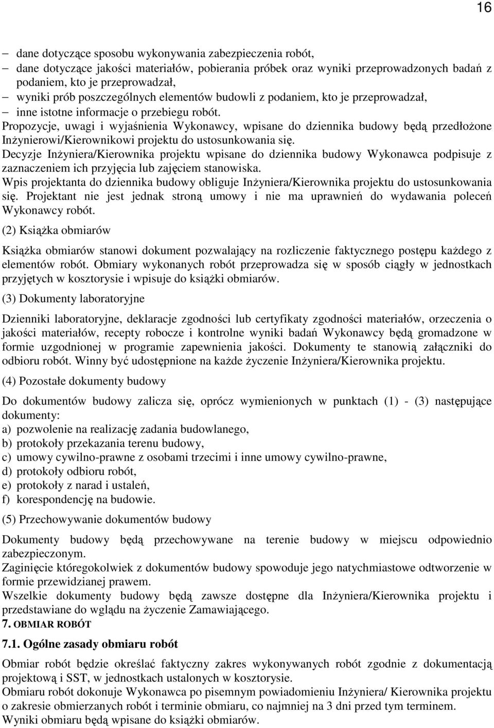 Propozycje, uwagi i wyjaśnienia Wykonawcy, wpisane do dziennika budowy będą przedłoŝone InŜynierowi/Kierownikowi projektu do ustosunkowania się.