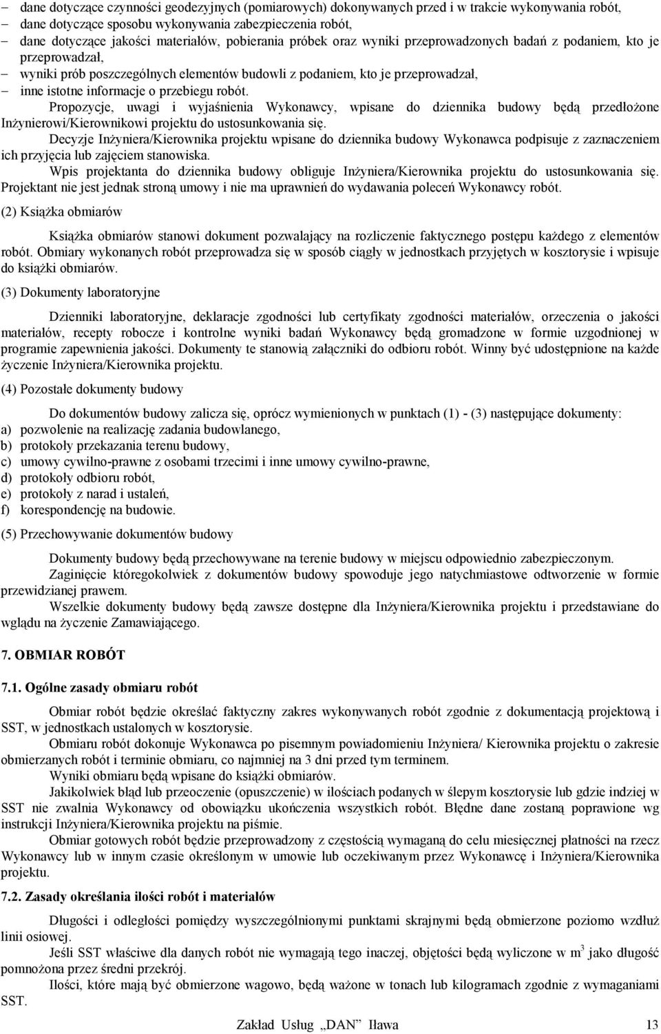 przebiegu robót. Propozycje, uwagi i wyjaśnienia Wykonawcy, wpisane do dziennika budowy będą przedłożone Inżynierowi/Kierownikowi projektu do ustosunkowania się.