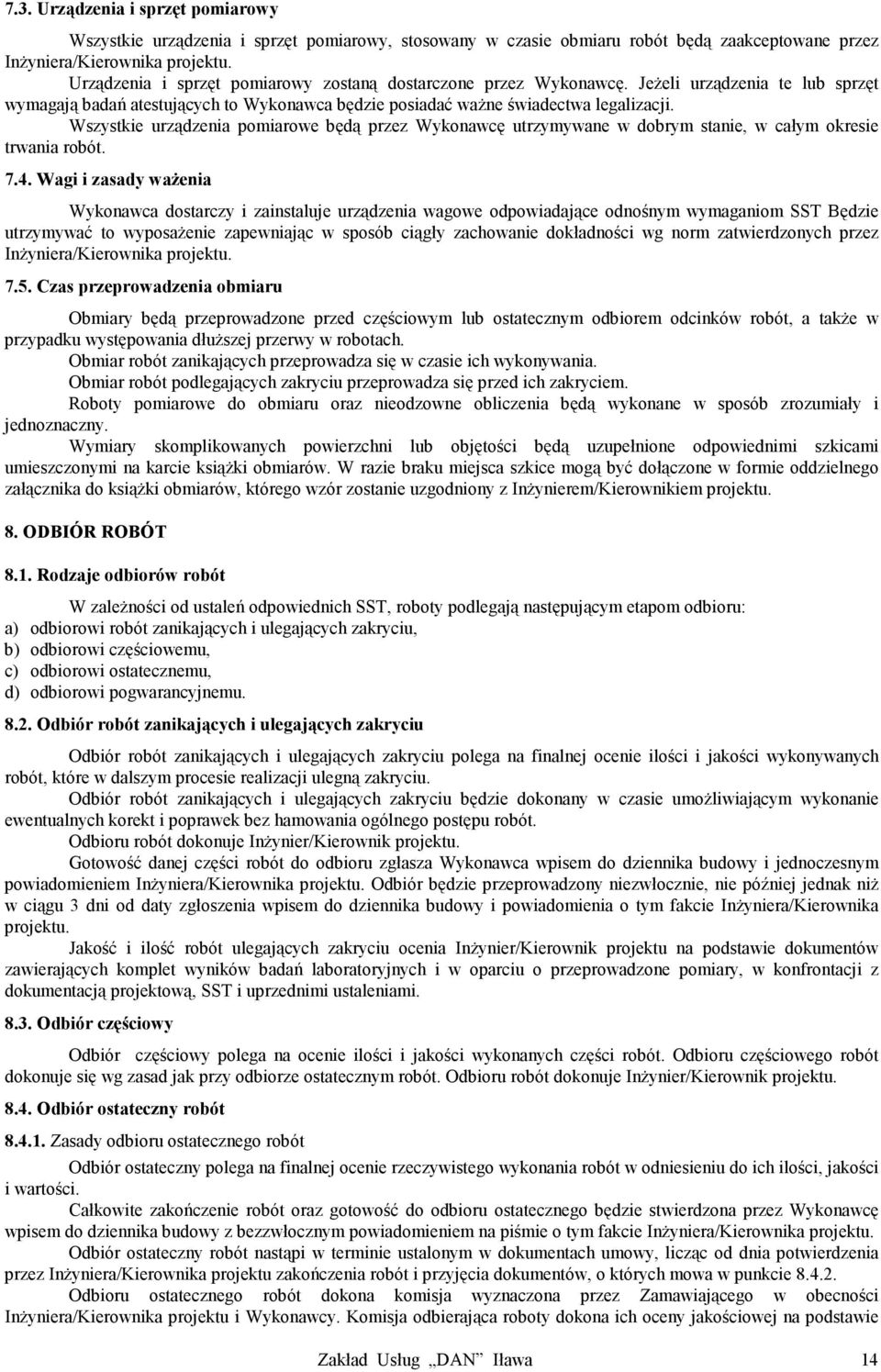 Wszystkie urządzenia pomiarowe będą przez Wykonawcę utrzymywane w dobrym stanie, w całym okresie trwania robót. 7.4.