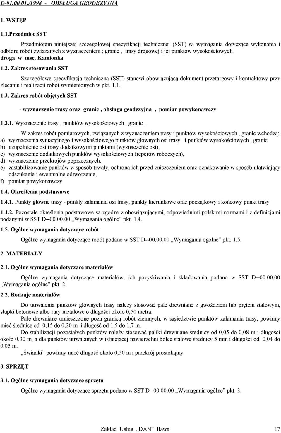 Zakres stosowania SST Szczegółowe specyfikacja techniczna (SST) stanowi obowiązującą dokument przetargowy i kontraktowy przy zlecaniu i realizacji robót wymienionych w pkt. 1.1. 1.3.