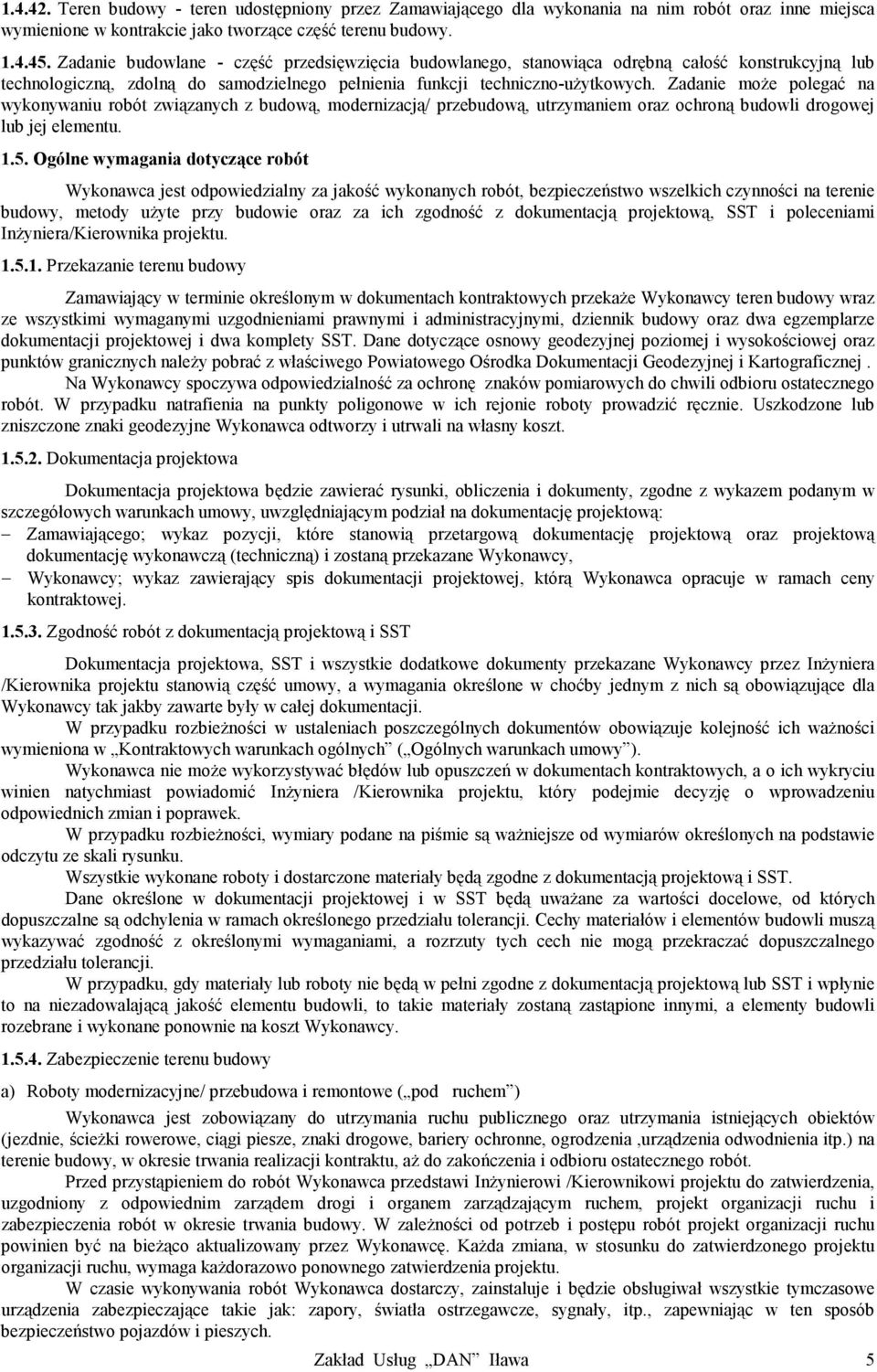 Zadanie może polegać na wykonywaniu robót związanych z budową, modernizacją/ przebudową, utrzymaniem oraz ochroną budowli drogowej lub jej elementu. 1.5.