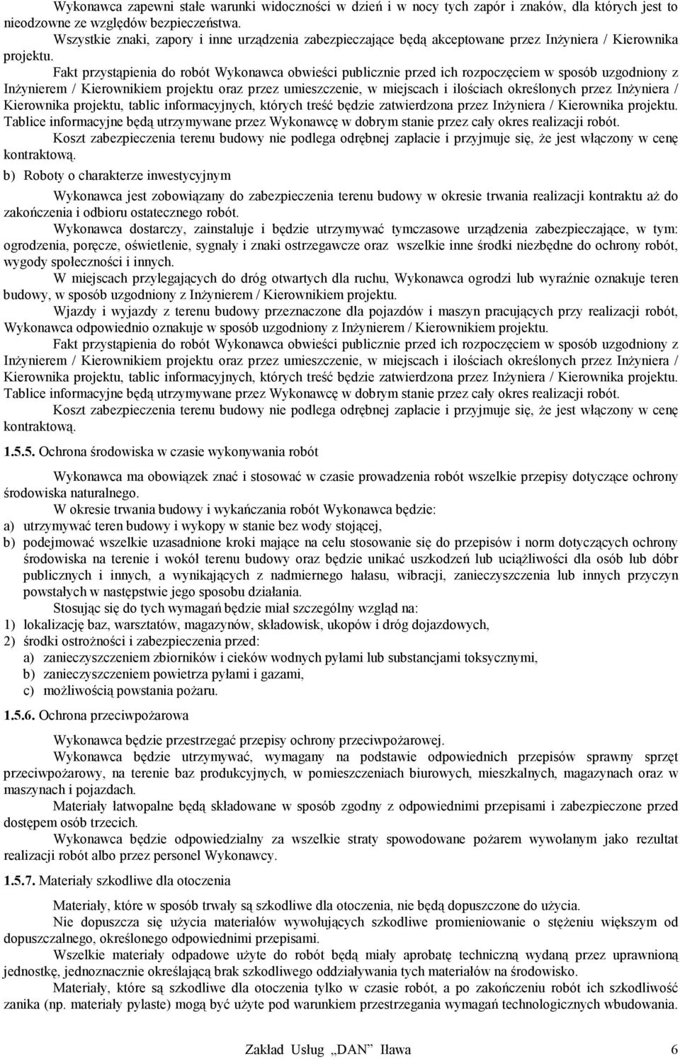 Fakt przystąpienia do robót Wykonawca obwieści publicznie przed ich rozpoczęciem w sposób uzgodniony z Inżynierem / Kierownikiem projektu oraz przez umieszczenie, w miejscach i ilościach określonych