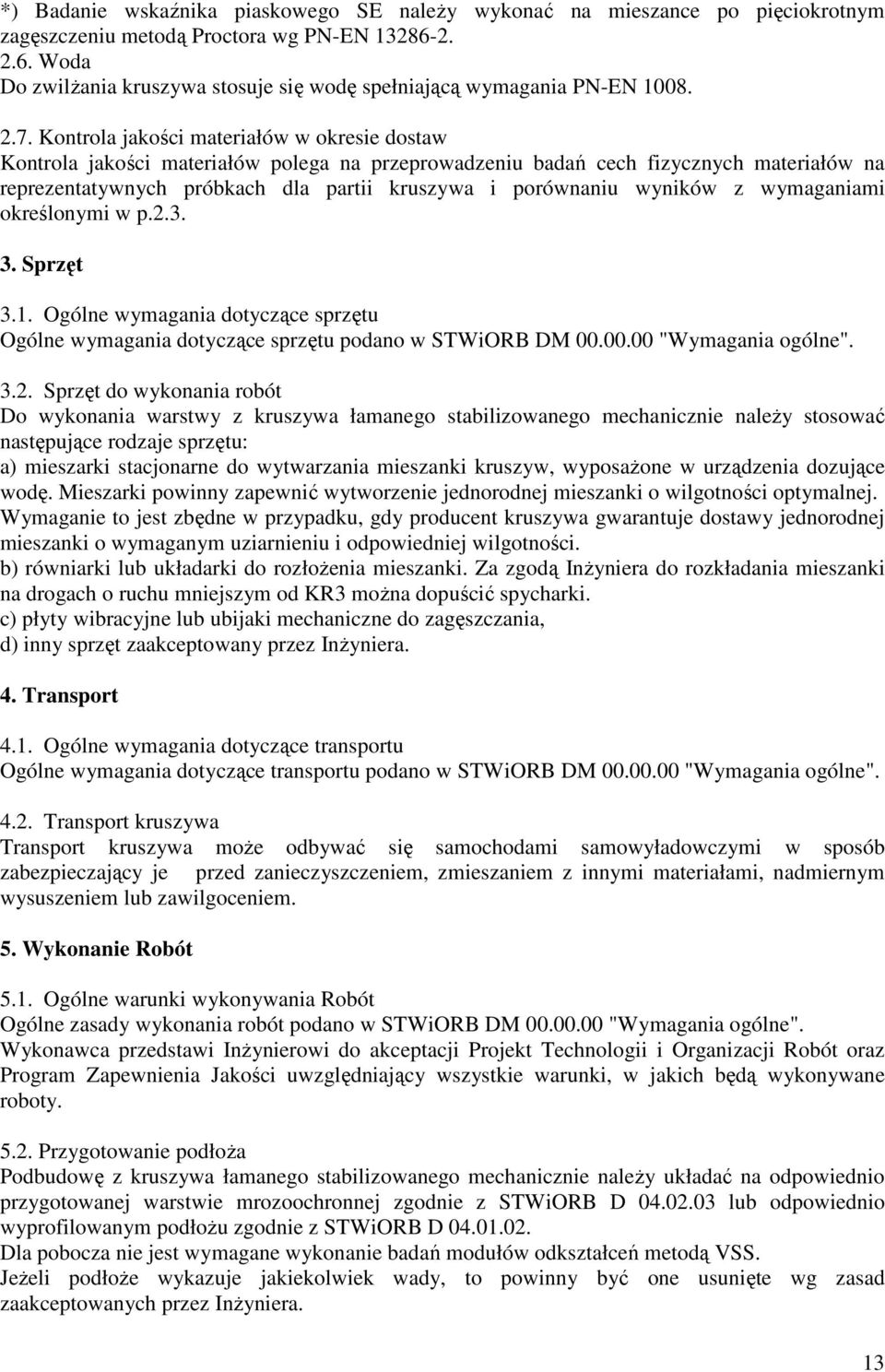 Kontrola jakości materiałów w okresie dostaw Kontrola jakości materiałów polega na przeprowadzeniu badań cech fizycznych materiałów na reprezentatywnych próbkach dla partii kruszywa i porównaniu