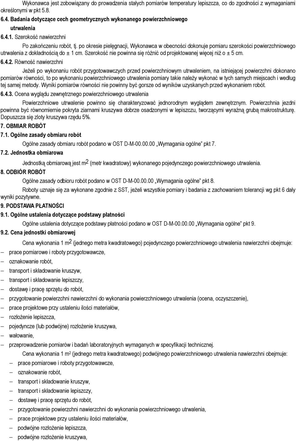 po okresie pielęgnacji, Wykonawca w obecności dokonuje pomiaru szerokości powierzchniowego utrwalenia z dokładnością do ± 1 cm. Szerokość nie powinna się różnić od projektowanej więcej niż o ± 5 cm.