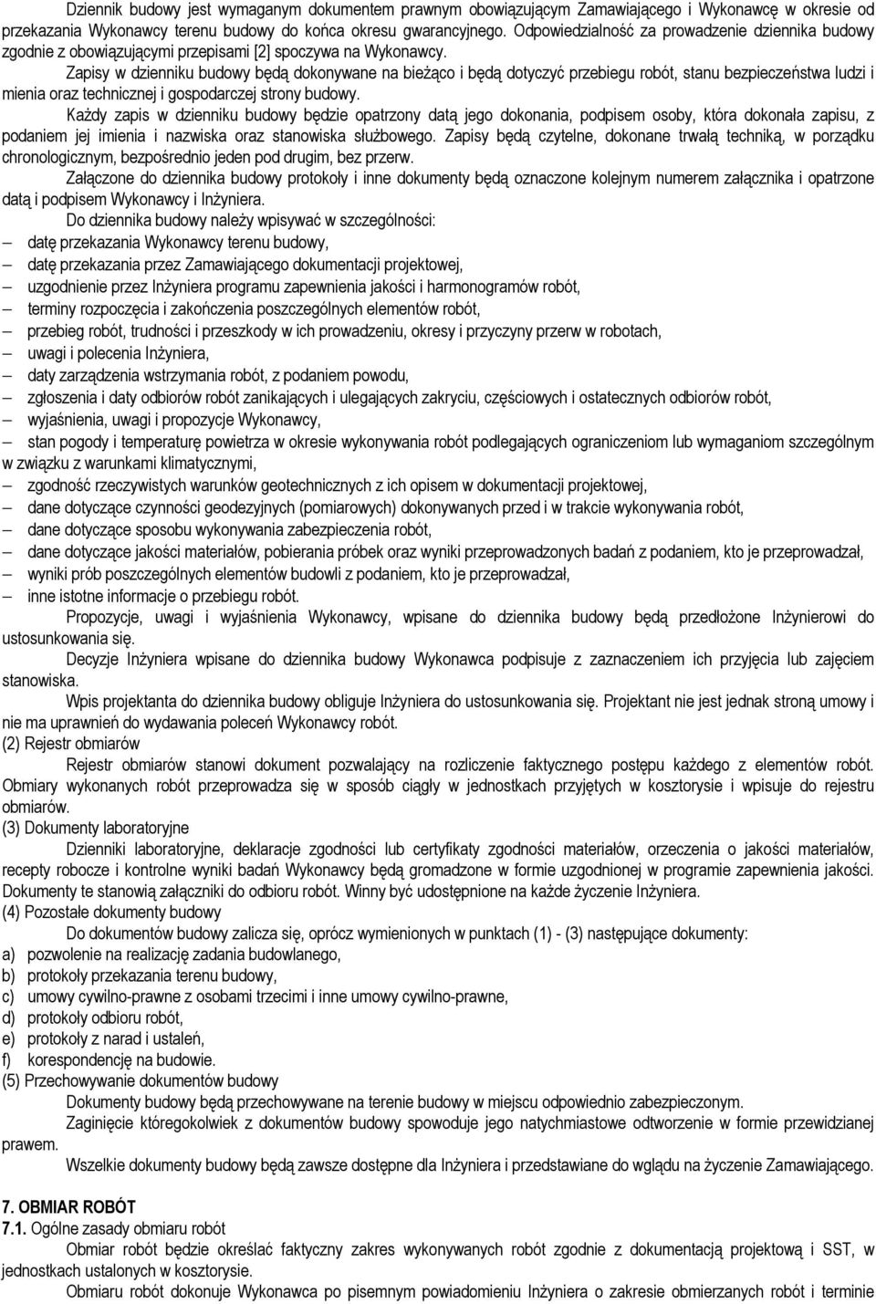 Zapisy w dzienniku budowy będą dokonywane na bieżąco i będą dotyczyć przebiegu robót, stanu bezpieczeństwa ludzi i mienia oraz technicznej i gospodarczej strony budowy.