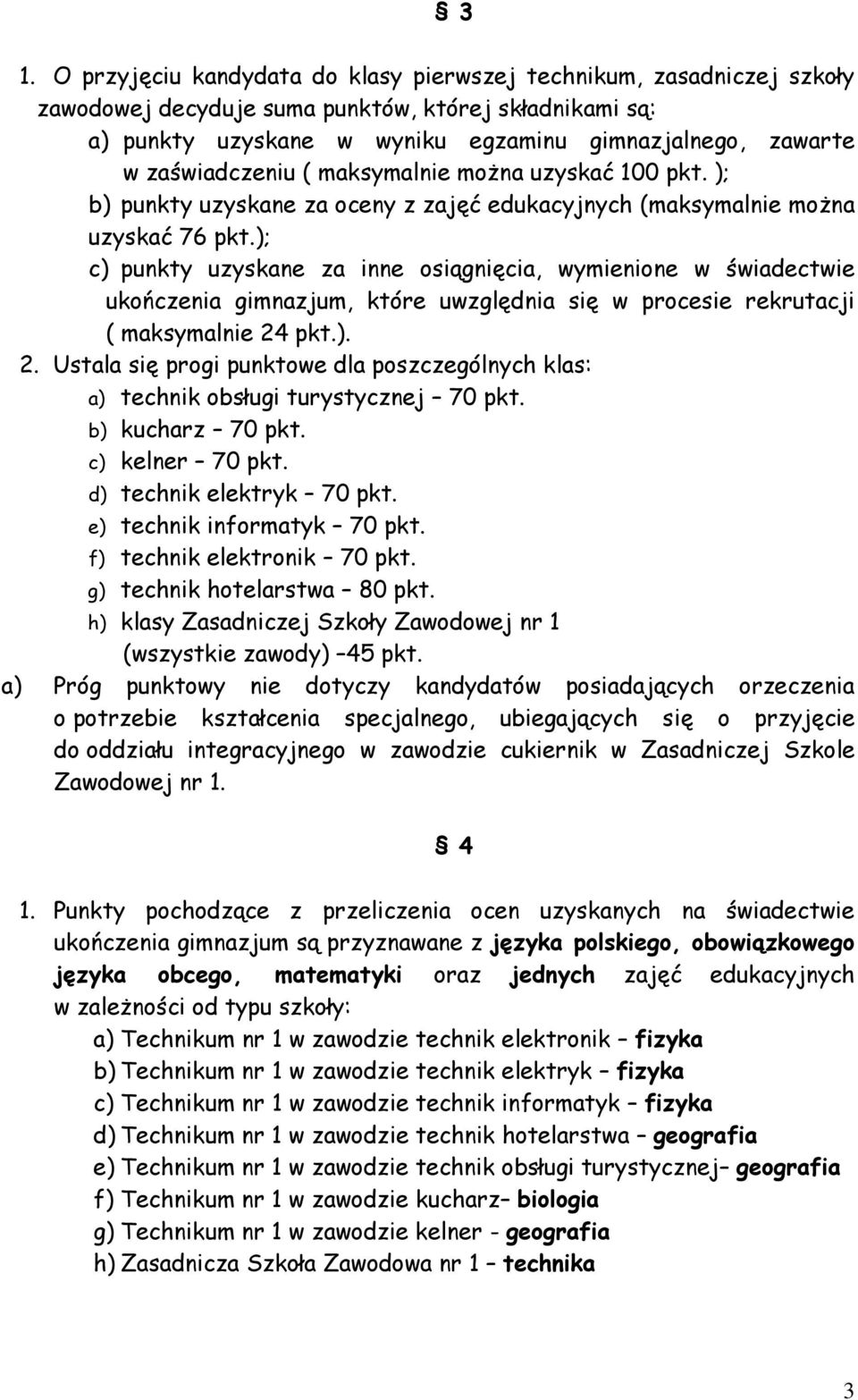 ); c) punkty uzyskane za inne osiągnięcia, wymienione w świadectwie ukończenia gimnazjum, które uwzględnia się w procesie rekrutacji ( maksymalnie 24