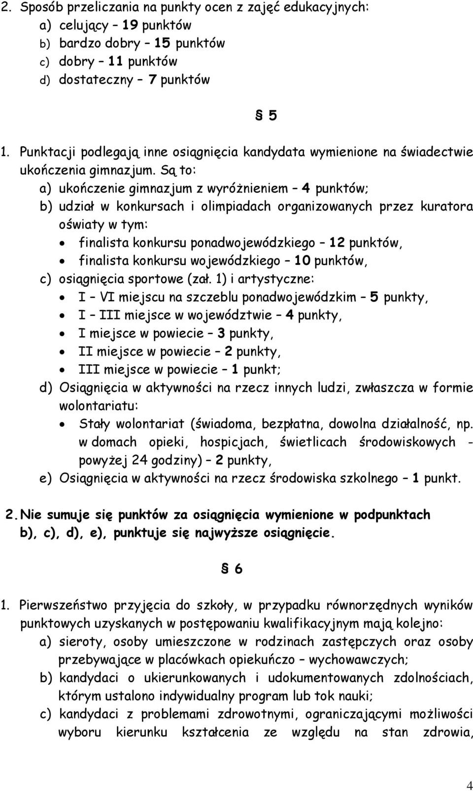 Są to: a) ukończenie gimnazjum z wyróżnieniem 4 punktów; b) udział w konkursach i olimpiadach organizowanych przez kuratora oświaty w tym: finalista konkursu ponadwojewódzkiego 12 punktów, finalista