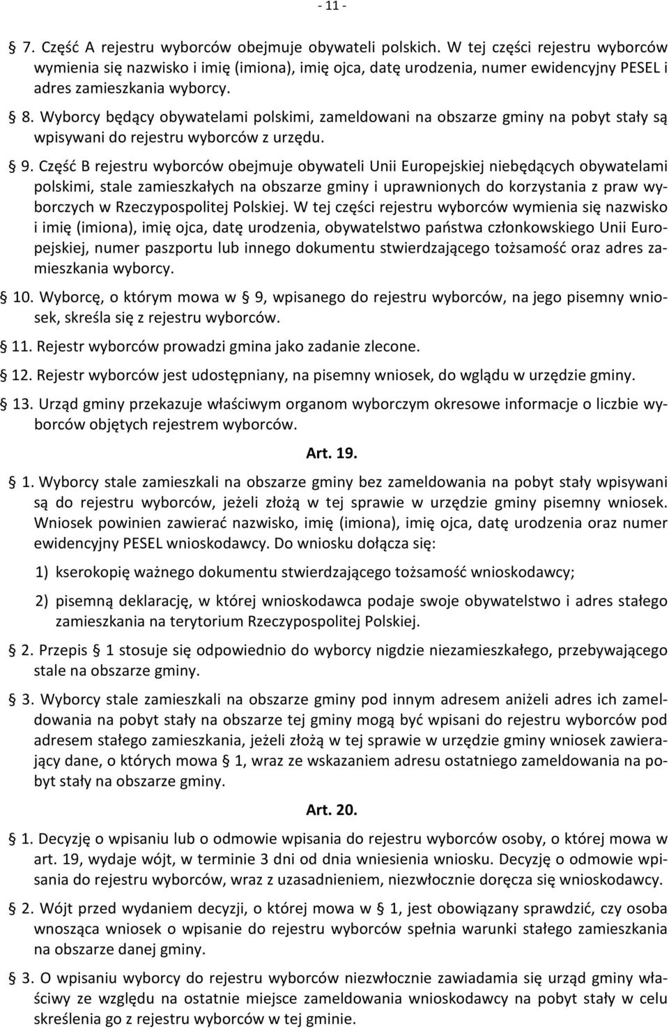 Wyborcy będący obywatelami polskimi, zameldowani na obszarze gminy na pobyt stały są wpisywani do rejestru wyborców z urzędu. 9.