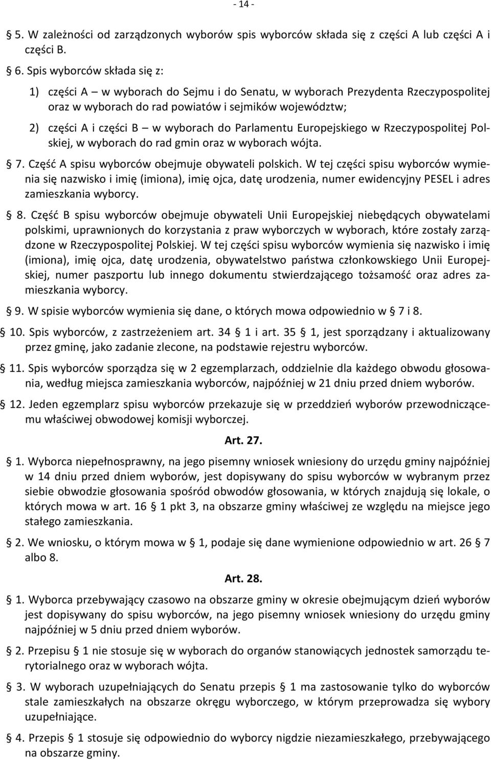 wyborach do Parlamentu Europejskiego w Rzeczypospolitej Polskiej, w wyborach do rad gmin oraz w wyborach wójta. 7. Część A spisu wyborców obejmuje obywateli polskich.