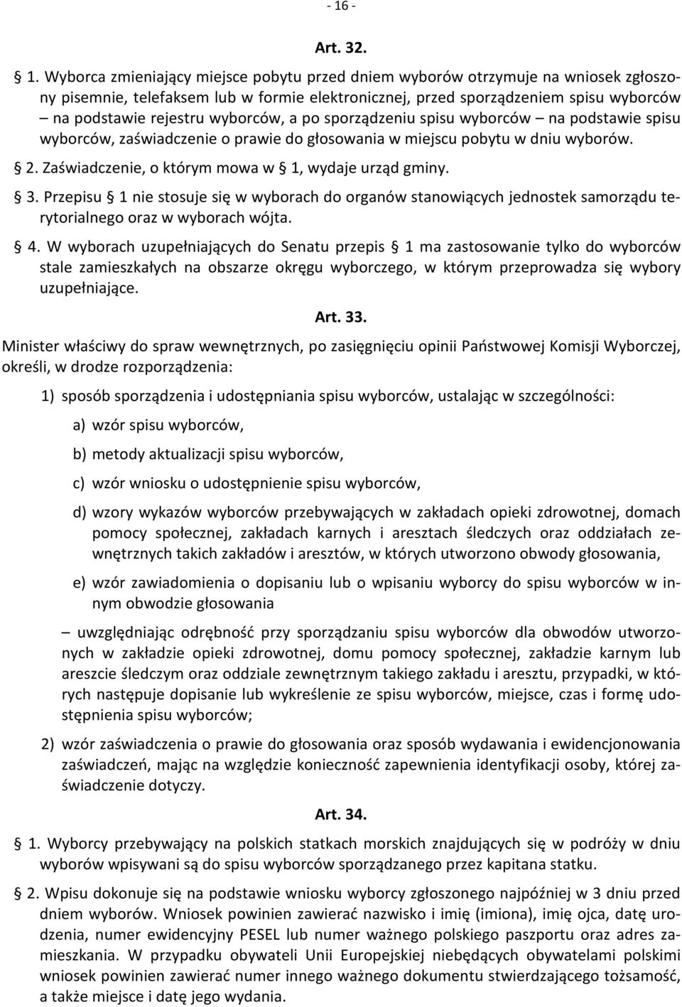 Zaświadczenie, o którym mowa w 1, wydaje urząd gminy. 3. Przepisu 1 nie stosuje się w wyborach do organów stanowiących jednostek samorządu terytorialnego oraz w wyborach wójta. 4.