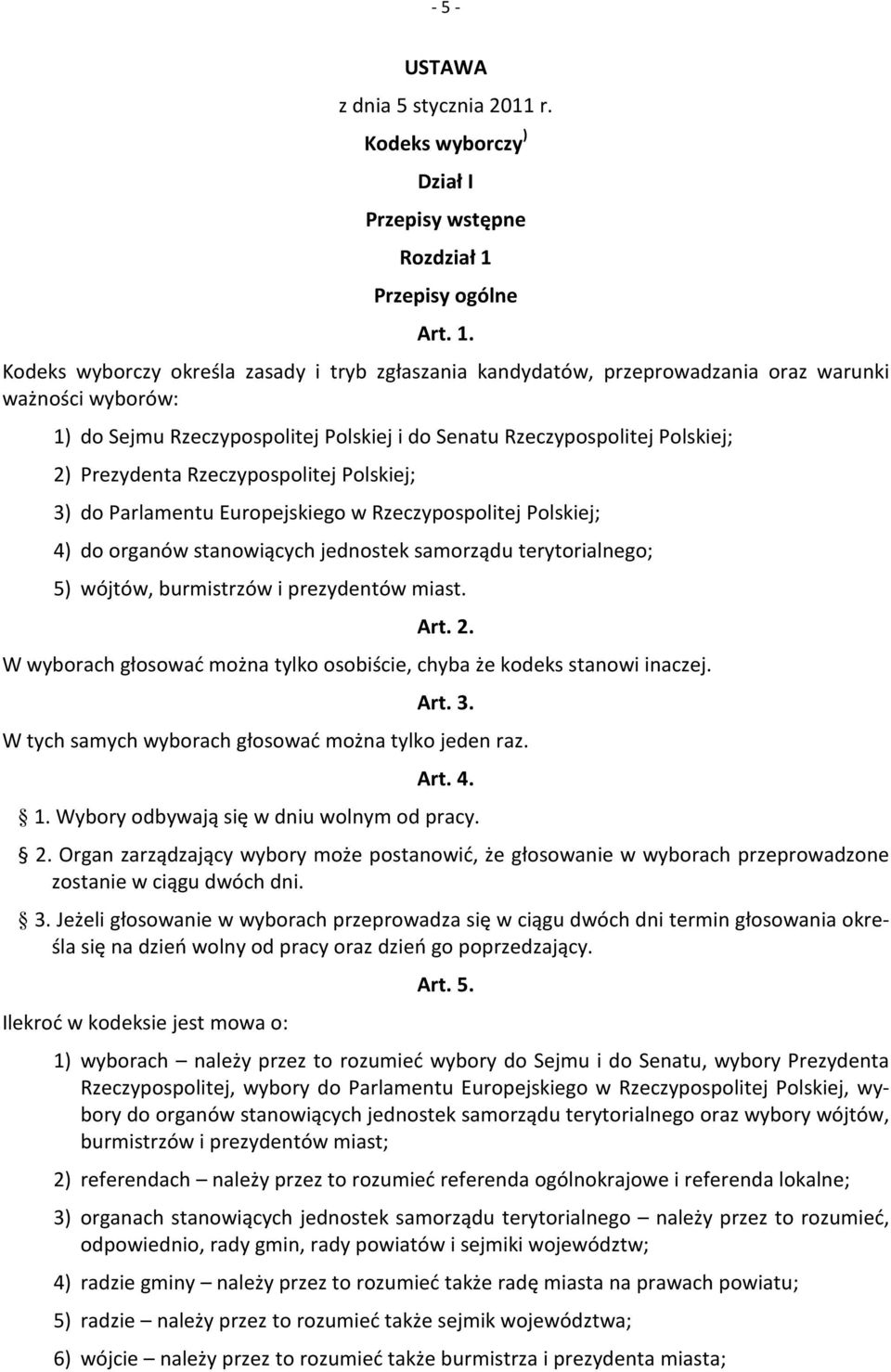 Kodeks wyborczy określa zasady i tryb zgłaszania kandydatów, przeprowadzania oraz warunki ważności wyborów: 1) do Sejmu Rzeczypospolitej Polskiej i do Senatu Rzeczypospolitej Polskiej; 2) Prezydenta