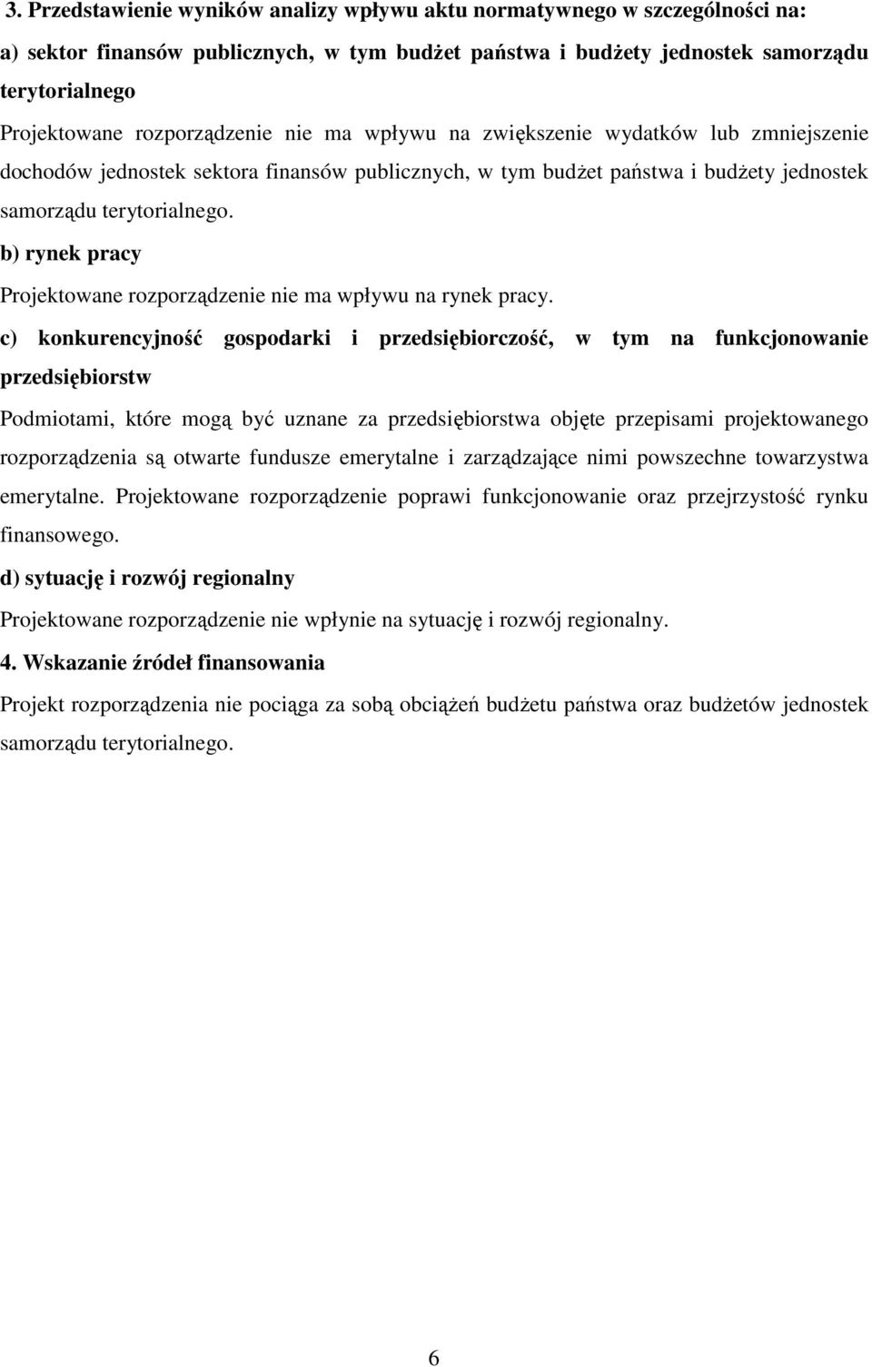 b) rynek pracy Projektowane rozporządzenie nie ma wpływu na rynek pracy.